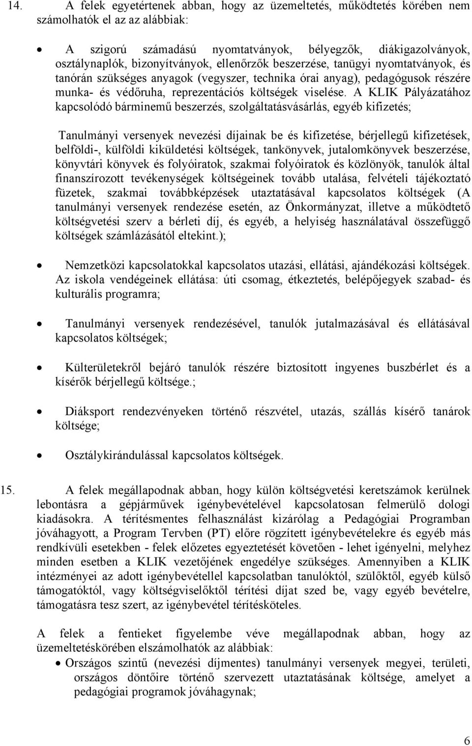 A KLIK Pályázatához kapcsolódó bárminemű beszerzés, szolgáltatásvásárlás, egyéb kifizetés; Tanulmányi versenyek nevezési díjainak be és kifizetése, bérjellegű kifizetések, belföldi-, külföldi