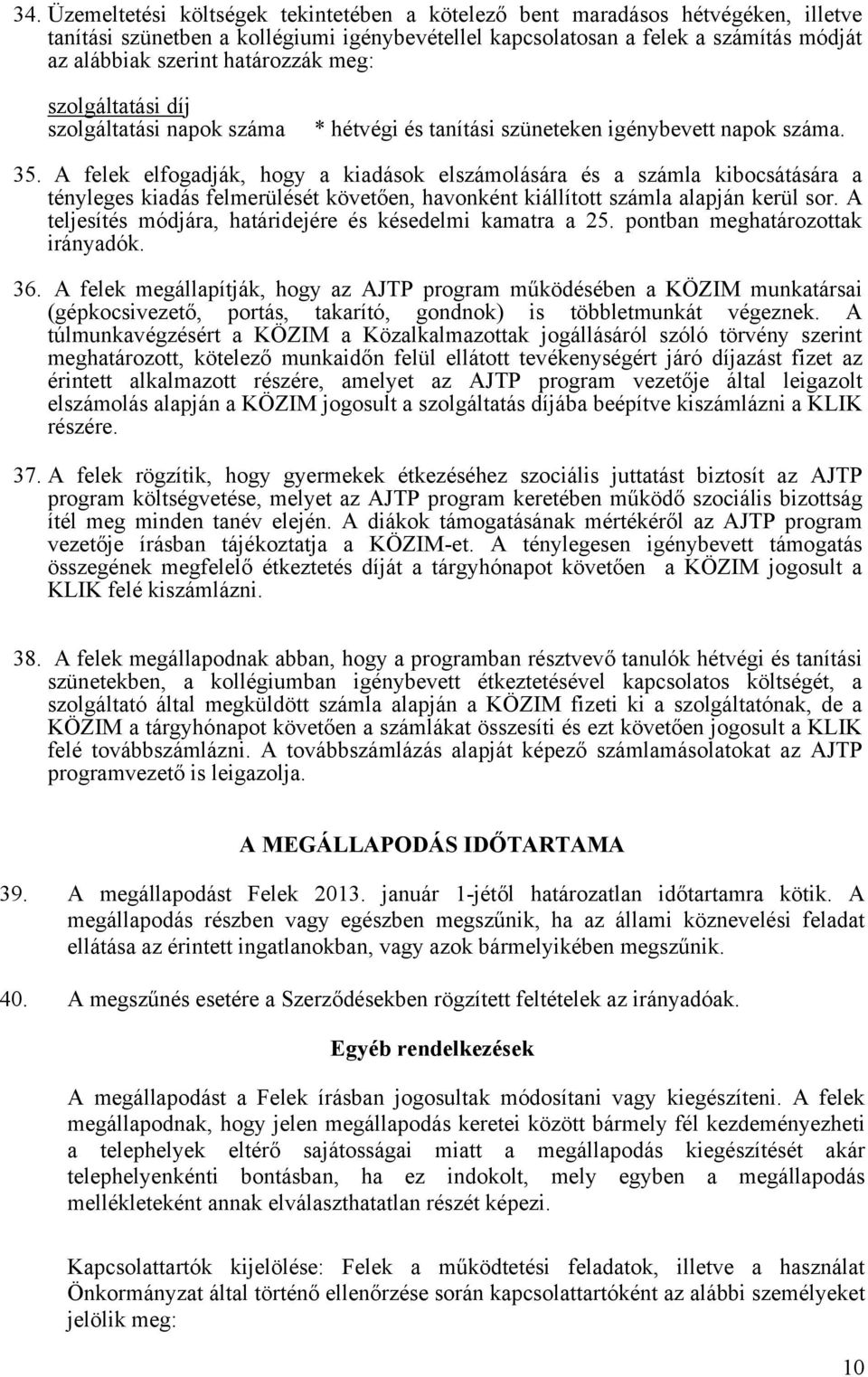 A felek elfogadják, hogy a kiadások elszámolására és a számla kibocsátására a tényleges kiadás felmerülését követően, havonként kiállított számla alapján kerül sor.