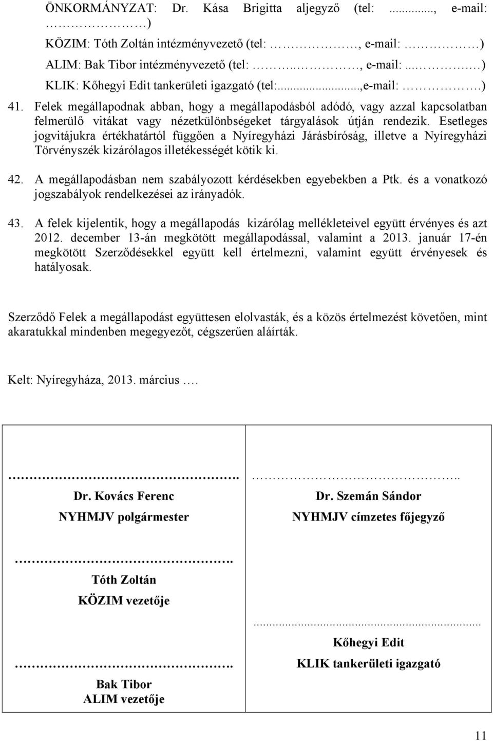 Esetleges jogvitájukra értékhatártól függően a Nyíregyházi Járásbíróság, illetve a Nyíregyházi Törvényszék kizárólagos illetékességét kötik ki. 42.