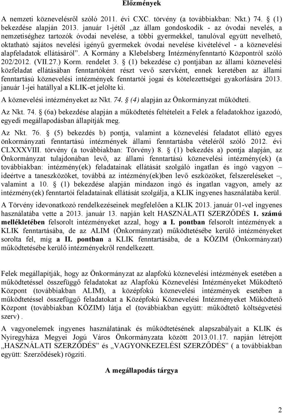 nevelése kivételével - a köznevelési alapfeladatok ellátásáról. A Kormány a Klebelsberg Intézményfenntartó Központról szóló 202/2012. (VII.27.) Korm. rendelet 3.