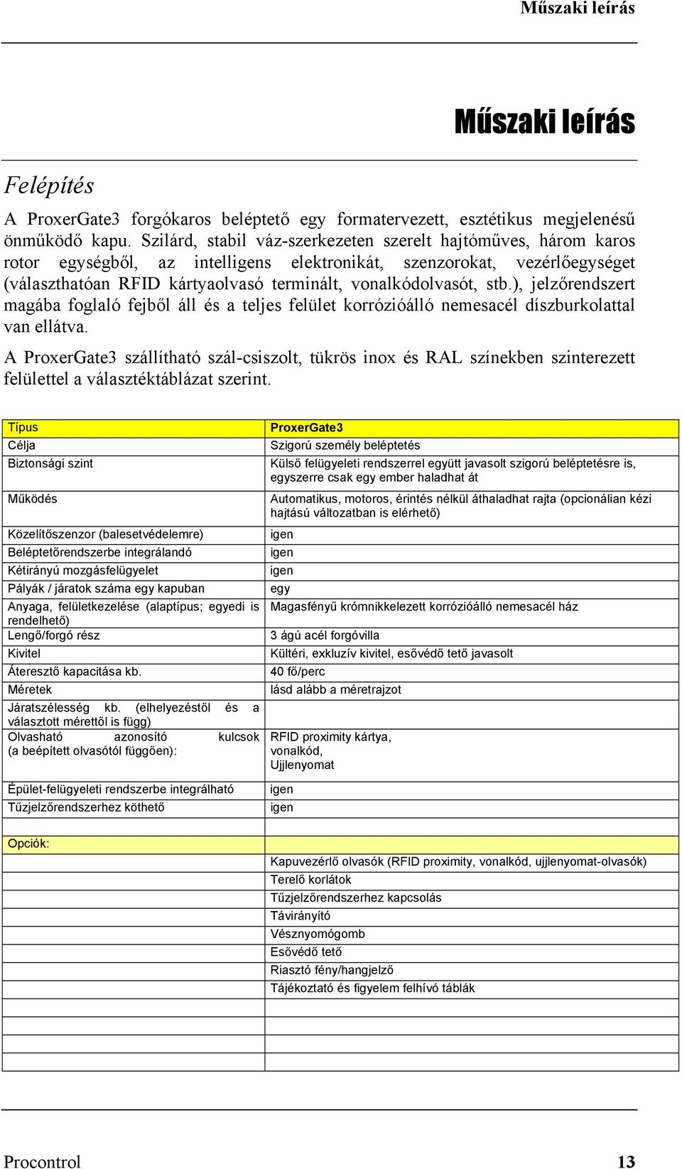 stb.), jelzőrendszert magába foglaló fejből áll és a teljes felület korrózióálló nemesacél díszburkolattal van ellátva.