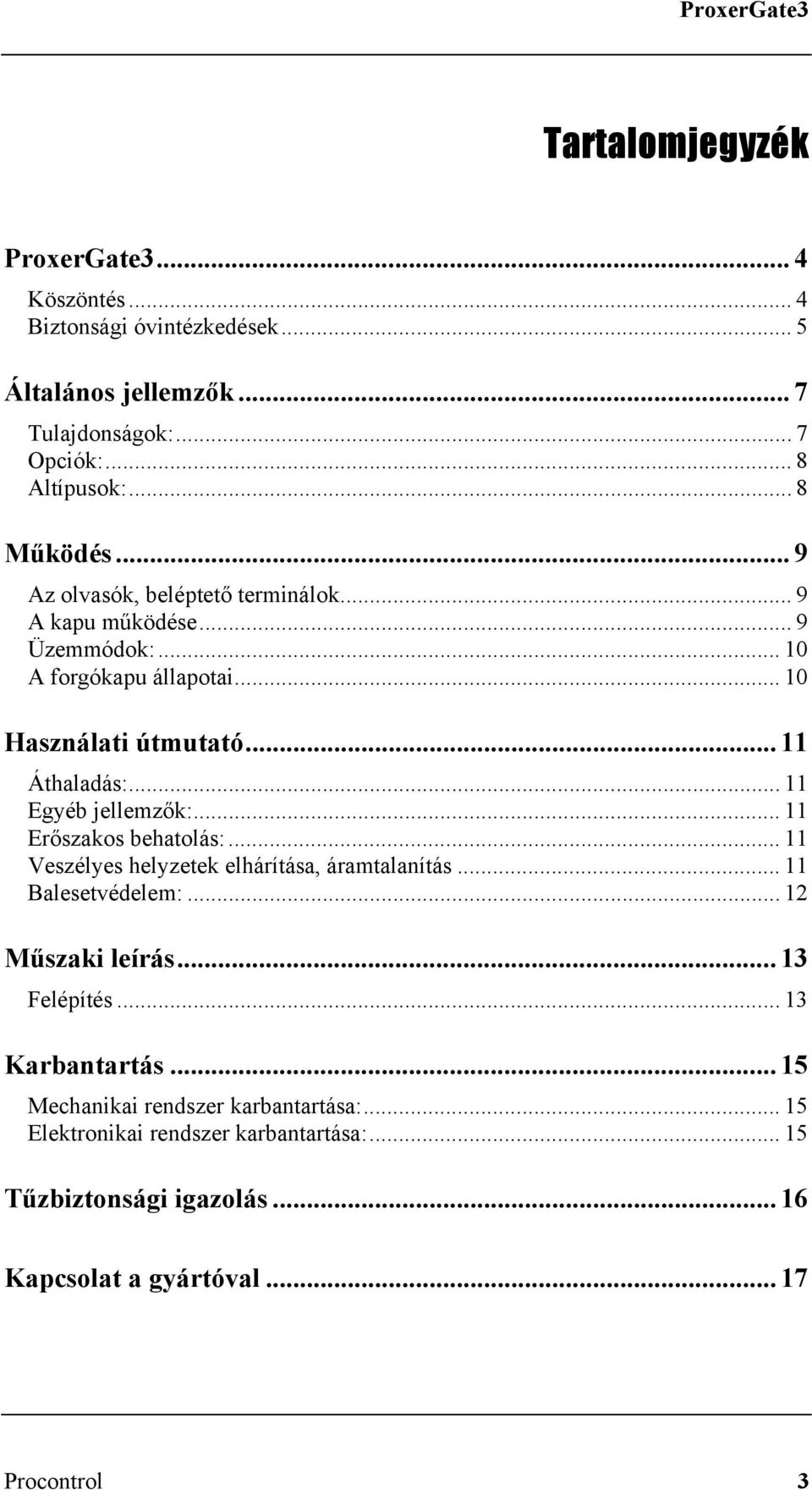 .. 11 Egyéb jellemzők:... 11 Erőszakos behatolás:... 11 Veszélyes helyzetek elhárítása, áramtalanítás... 11 Balesetvédelem:... 12 Műszaki leírás... 13 Felépítés.