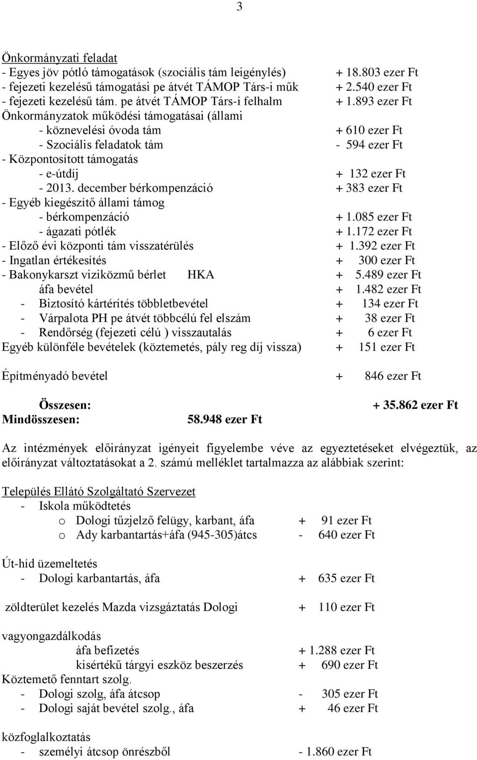 893 ezer Ft Önkormányzatok működési támogatásai (állami - köznevelési óvoda tám + 610 ezer Ft - Szociális feladatok tám - 594 ezer Ft - Központosított támogatás - e-útdíj + 132 ezer Ft - 2013.