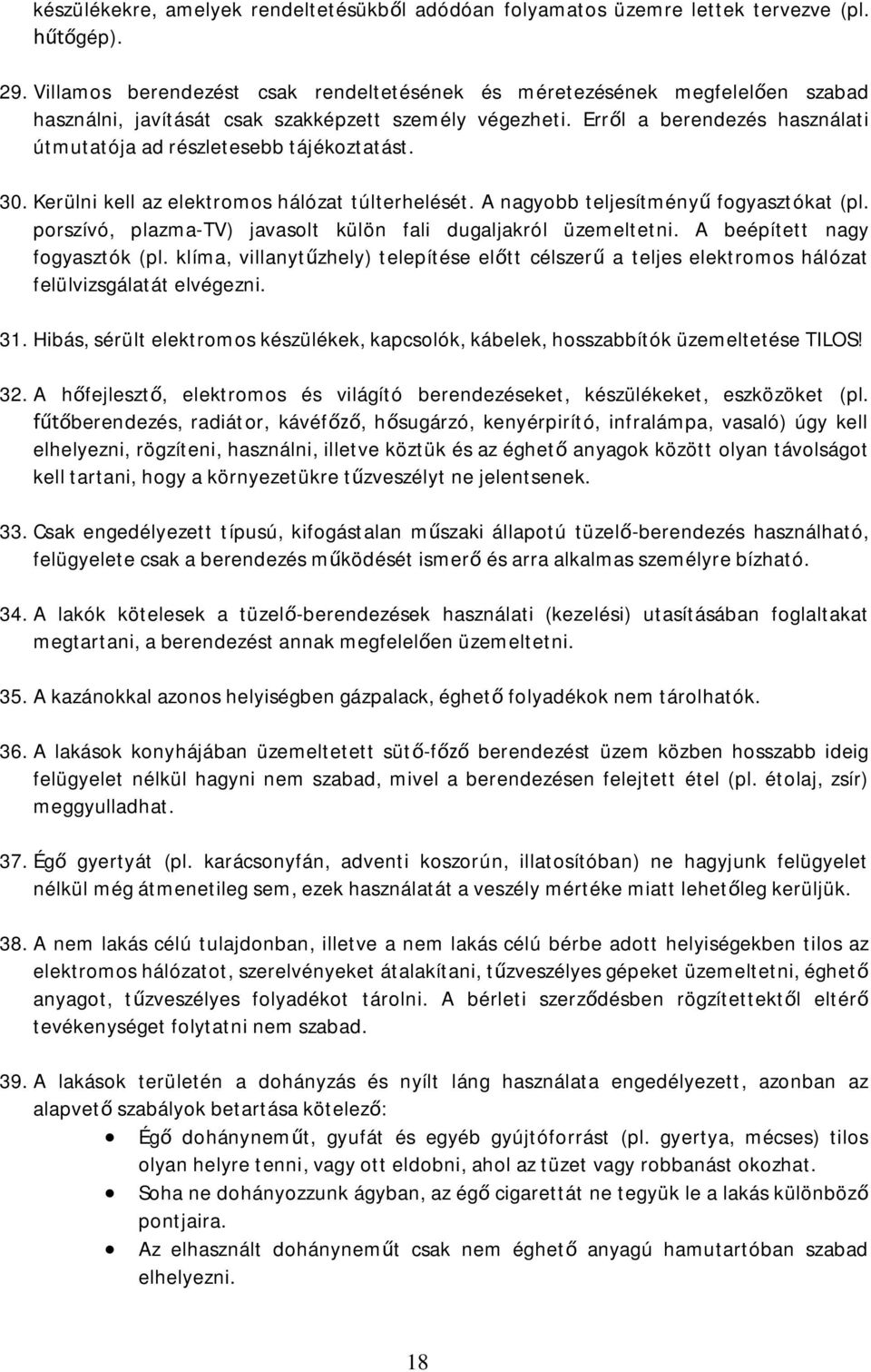 Err l a berendezés használati útmutatója ad részletesebb tájékoztatást. 30. Kerülni kell az elektromos hálózat túlterhelését. A nagyobb teljesítmény fogyasztókat (pl.