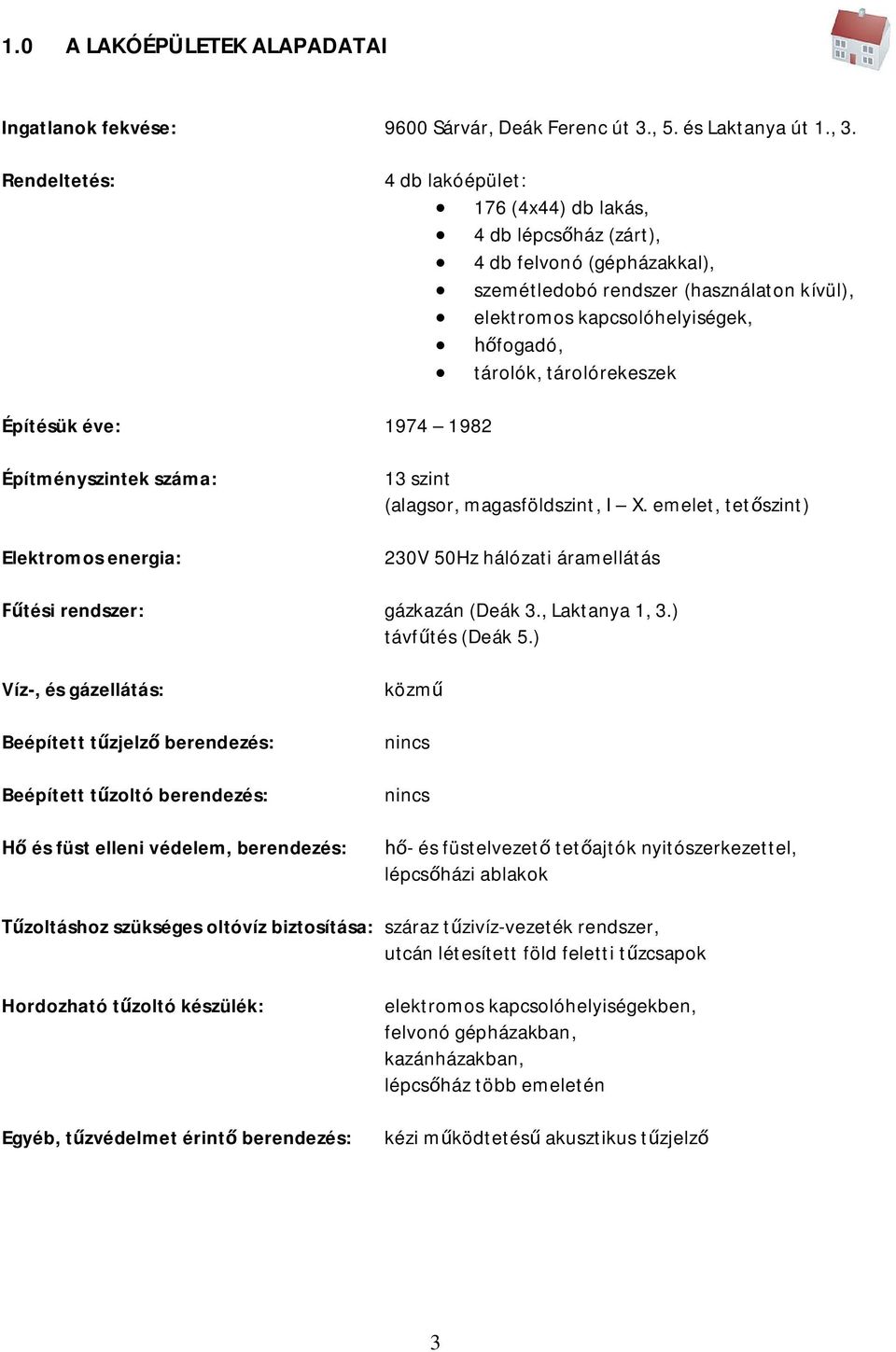 tárolórekeszek Építésük éve: 1974 1982 Építményszintek száma: Elektromos energia: 13 szint (alagsor, magasföldszint, I X.