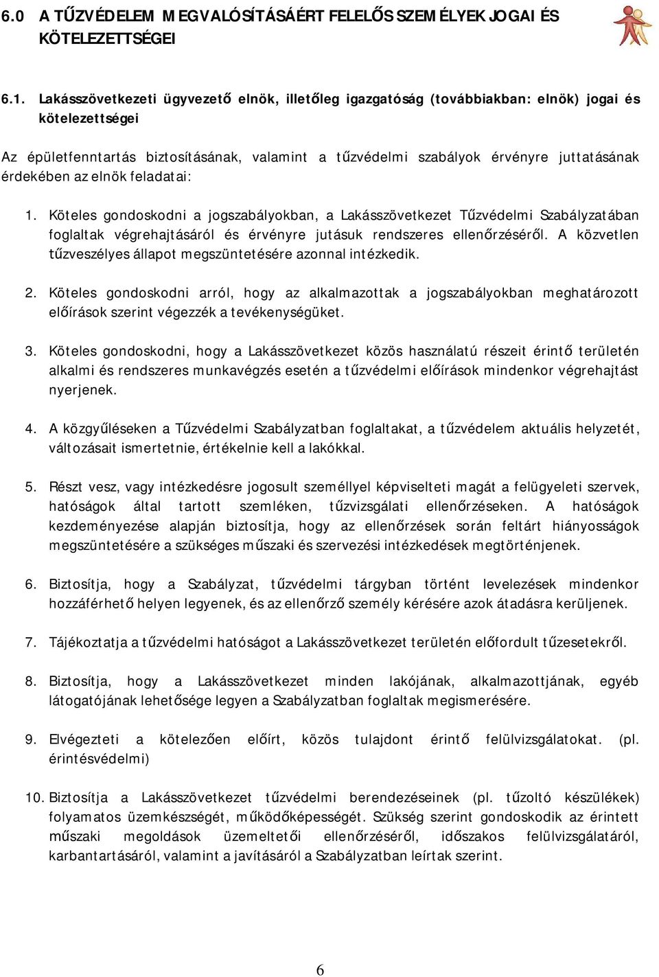 érdekében az elnök feladatai: 1. Köteles gondoskodni a jogszabályokban, a Lakásszövetkezet T zvédelmi Szabályzatában foglaltak végrehajtásáról és érvényre jutásuk rendszeres ellen rzésér l.