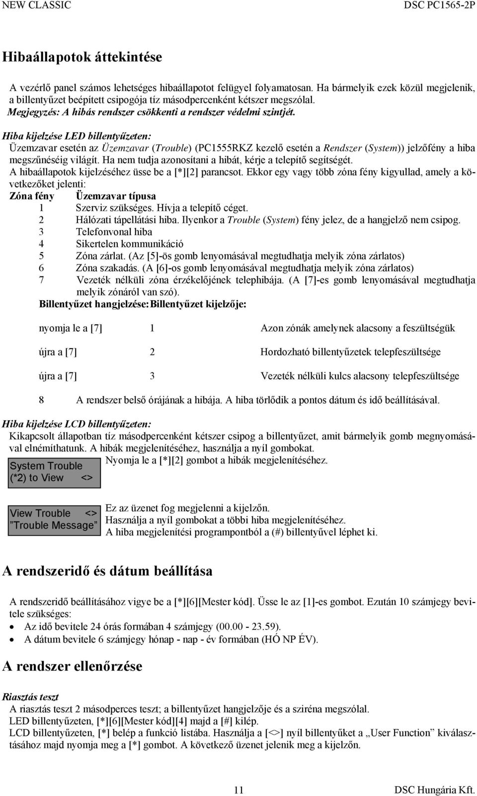 Hiba kijelzése LED billentyűzeten: Üzemzavar esetén az Üzemzavar (Trouble) (PC1555RKZ kezelő esetén a Rendszer (System)) jelzőfény a hiba megszűnéséig világít.