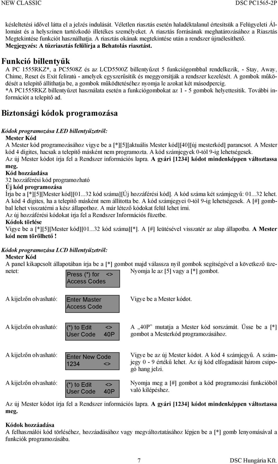 Megjegyzés: A tűzriasztás felülírja a Behatolás riasztást.