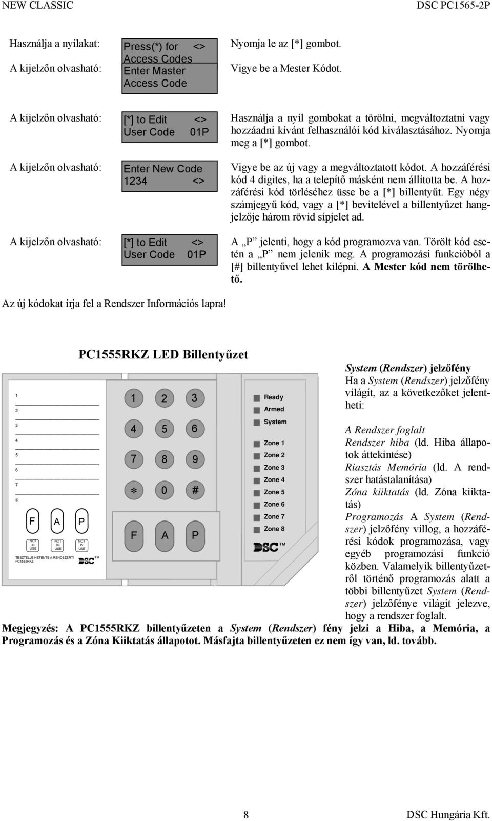 vagy hozzáadni kívánt felhasználói kód kiválasztásához. Nyomja meg a [*] gombot. Vigye be az új vagy a megváltoztatott kódot. A hozzáférési kód 4 digites, ha a telepítő másként nem állította be.