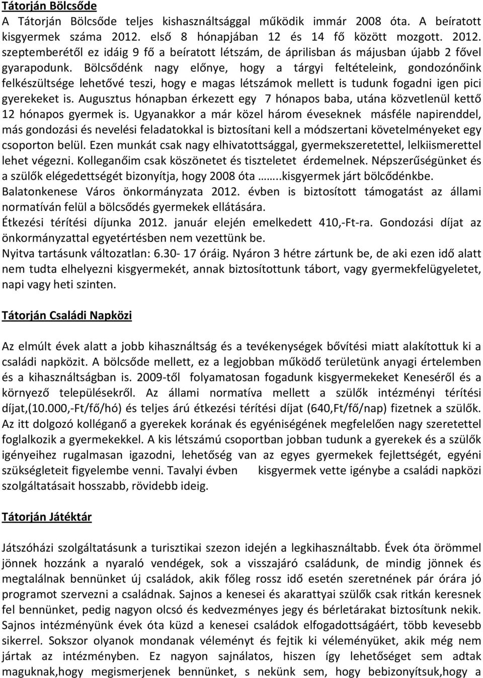 Bölcsődénk nagy előnye, hogy a tárgyi feltételeink, gondozónőink felkészültsége lehetővé teszi, hogy e magas létszámok mellett is tudunk fogadni igen pici gyerekeket is.