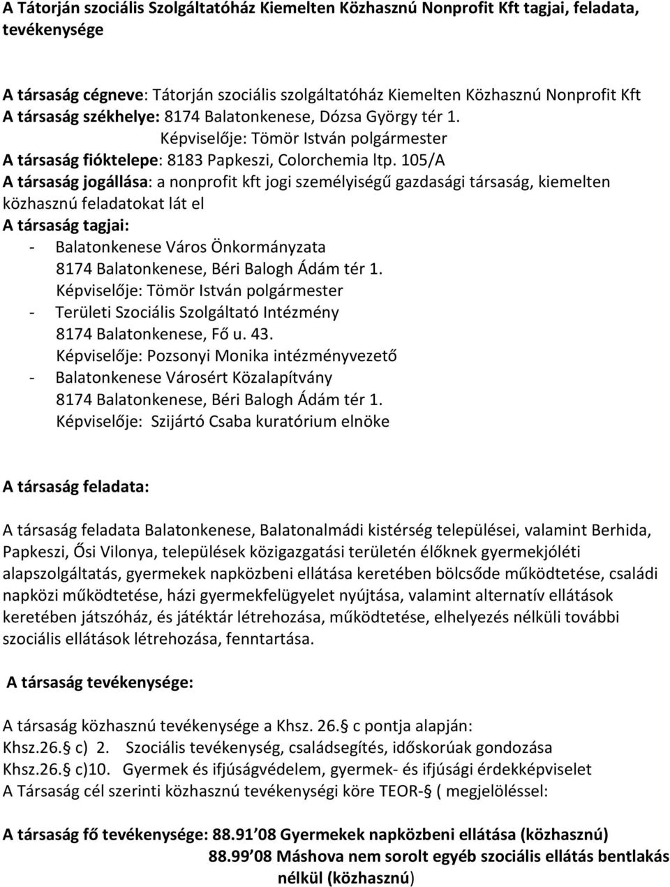 105/A A társaság jogállása: a nonprofit kft jogi személyiségű gazdasági társaság, kiemelten közhasznú feladatokat lát el A társaság tagjai: - Balatonkenese Város Önkormányzata 8174 Balatonkenese,
