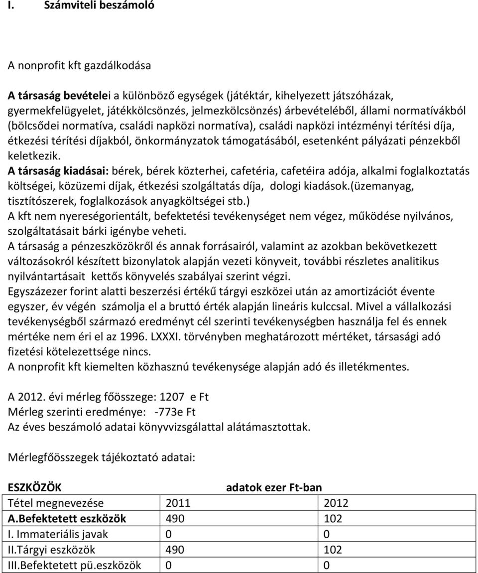 pénzekből keletkezik. A társaság kiadásai: bérek, bérek közterhei, cafetéria, cafetéira adója, alkalmi foglalkoztatás költségei, közüzemi díjak, étkezési szolgáltatás díja, dologi kiadások.