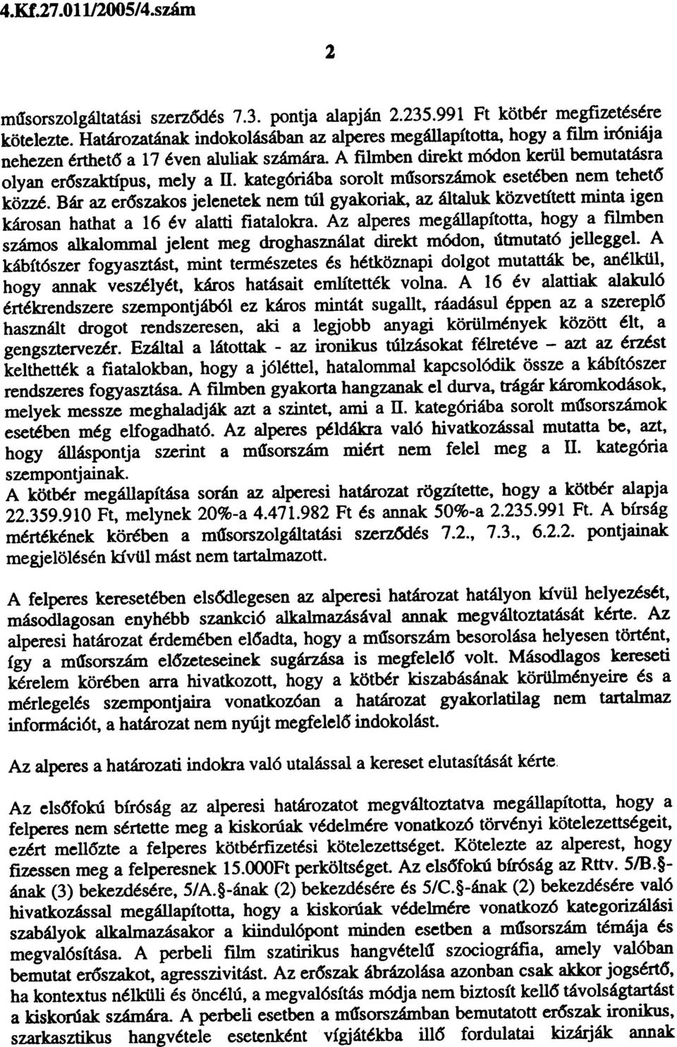 kategóriába sorolt mûsorszámok esetében nem tehet6 közzé. Bár az er6szakos jelenetek nem túl gyakoriak, az általuk közvetített minta igen károsan hathat a 16 év alatti fiatalokra.