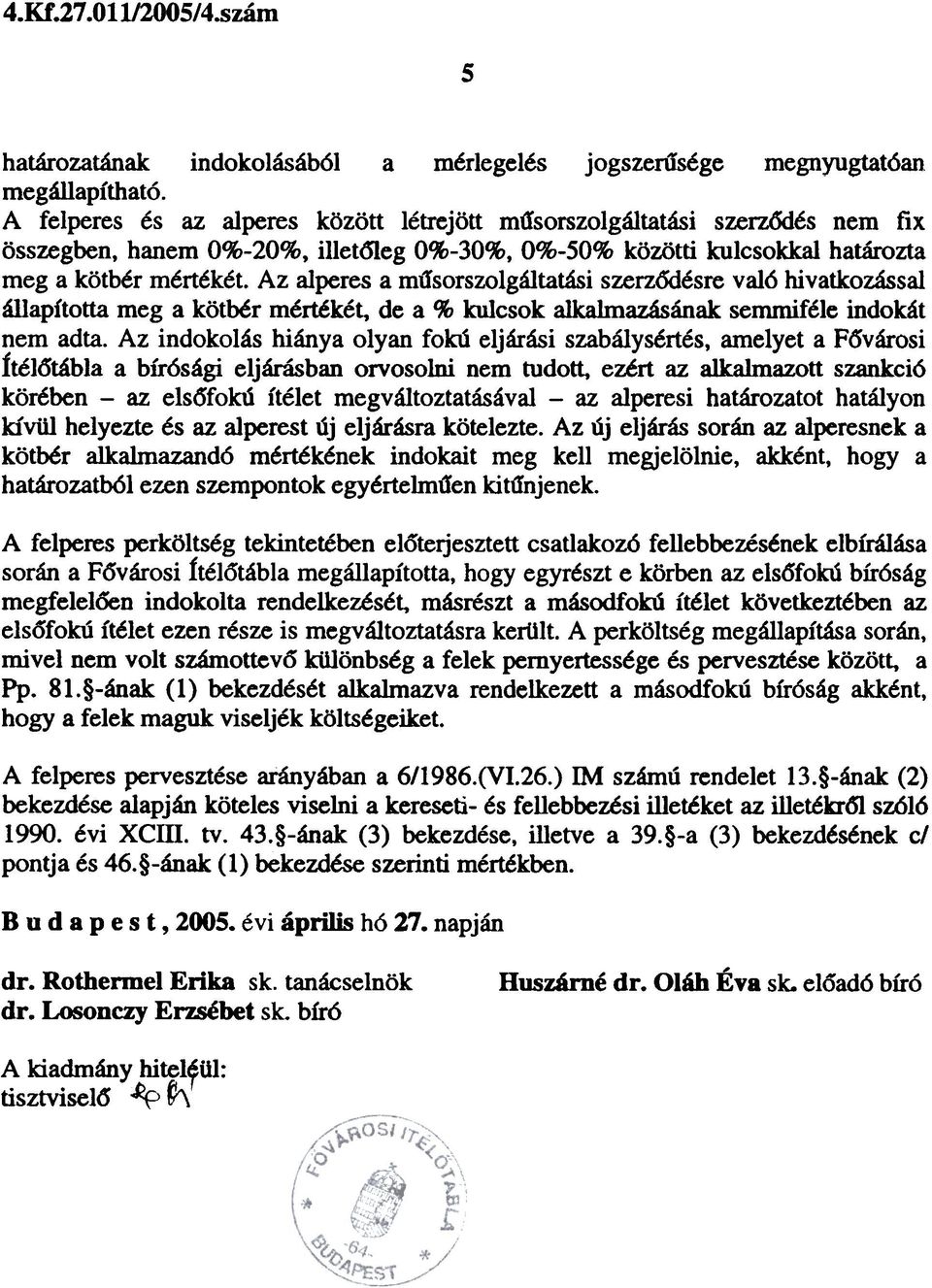 Az alperes a mtisorszolgáltatási szerz6désre való hivatkozással állapította meg a kötbér mértékét, de a % kulcsok alkalmazásának semmiféle indokát nem adta.