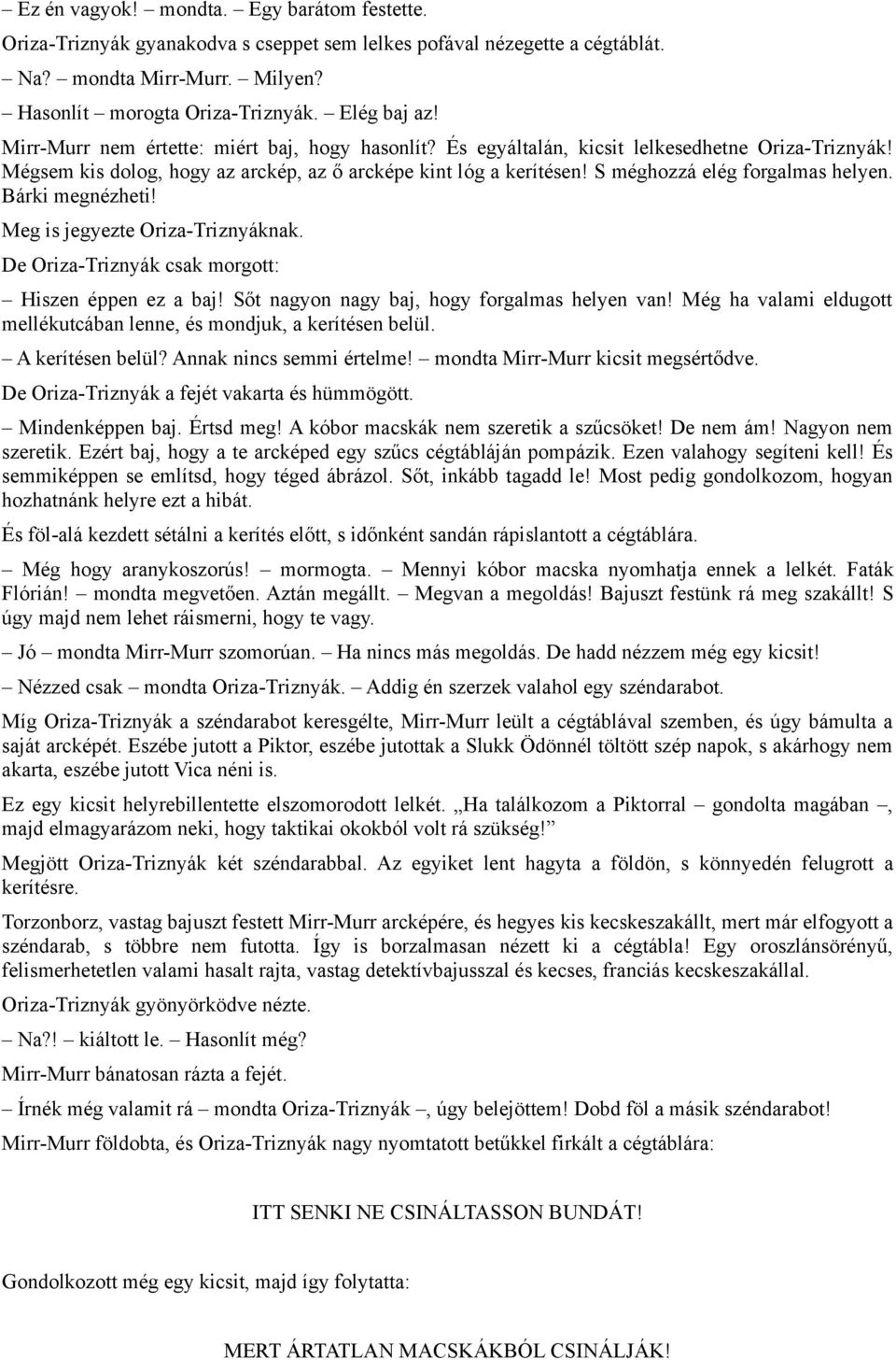 S méghozzá elég forgalmas helyen. Bárki megnézheti! Meg is jegyezte Oriza-Triznyáknak. De Oriza-Triznyák csak morgott: Hiszen éppen ez a baj! Sőt nagyon nagy baj, hogy forgalmas helyen van!