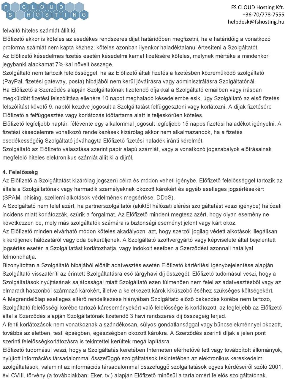 Szolgáltatót. Az Előfizető késedelmes fizetés esetén késedelmi kamat fizetésére köteles, melynek mértéke a mindenkori jegybanki alapkamat 7%-kal növelt összege.