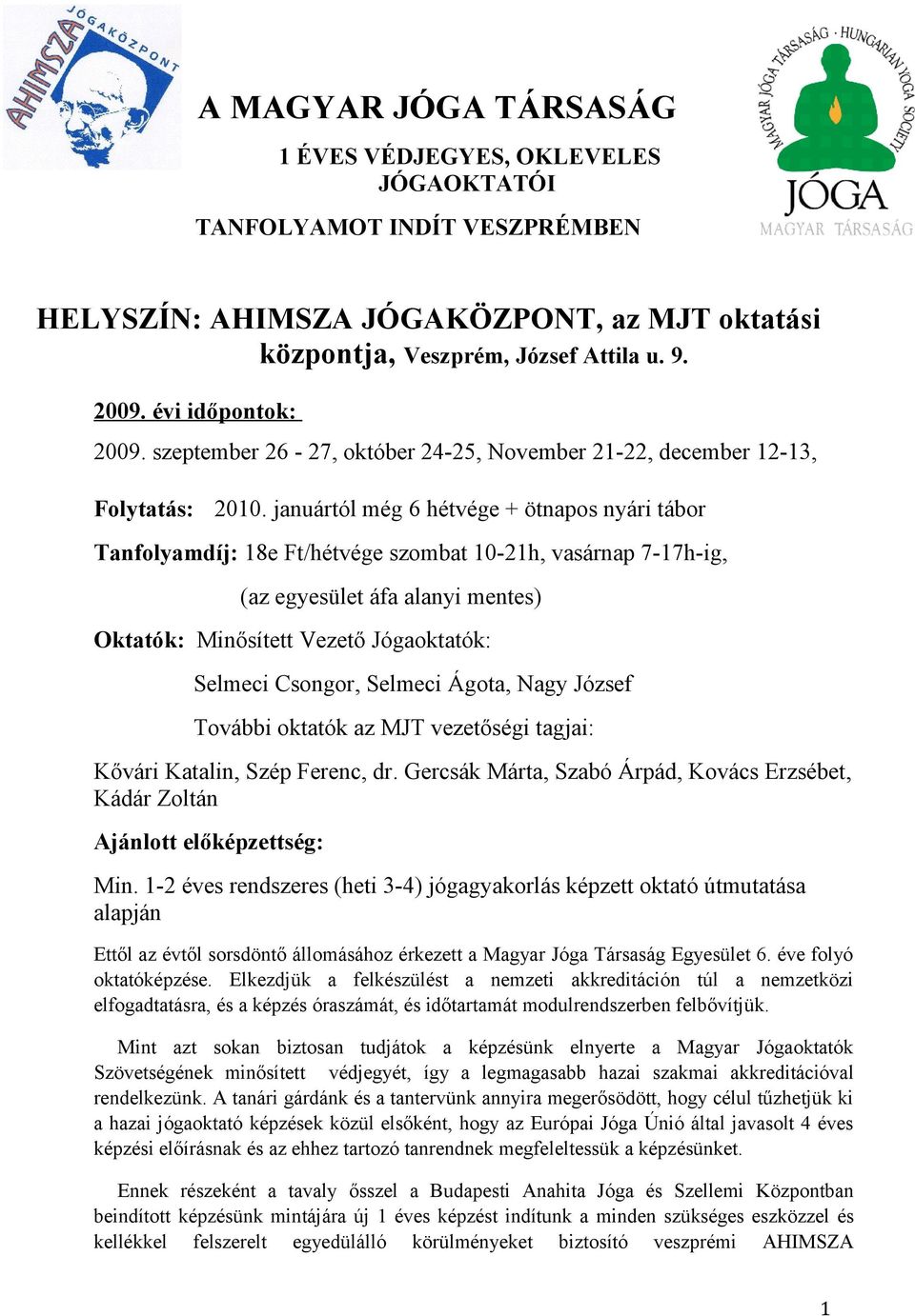 januártól még 6 hétvége + ötnapos nyári tábor Tanfolyamdíj: 18e Ft/hétvége szombat 10-21h, vasárnap 7-17h-ig, (az egyesület áfa alanyi mentes) Oktatók: Minősített Vezető Jógaoktatók: Selmeci Csongor,