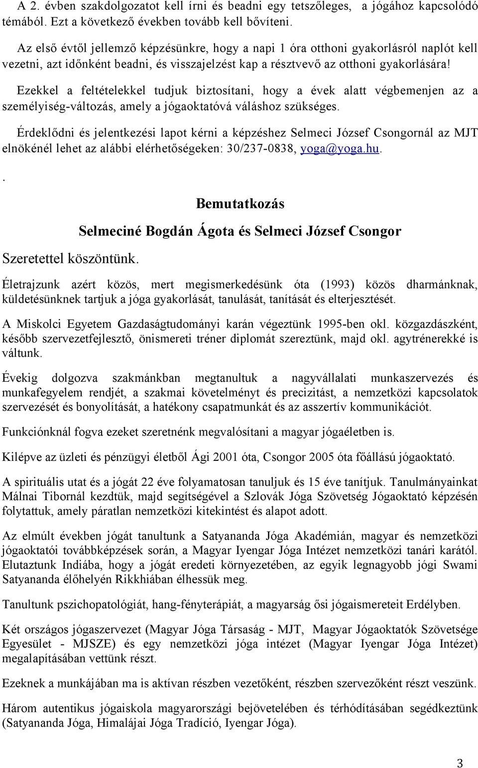 Ezekkel a feltételekkel tudjuk biztosítani, hogy a évek alatt végbemenjen az a személyiség-változás, amely a jógaoktatóvá váláshoz szükséges.