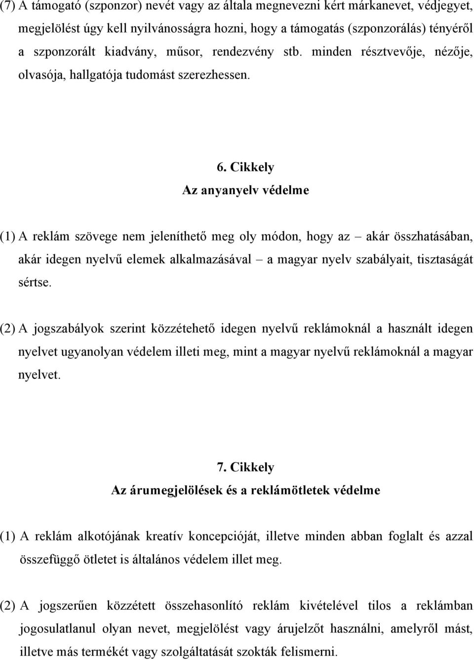 Cikkely Az anyanyelv védelme (1) A reklám szövege nem jeleníthető meg oly módon, hogy az akár összhatásában, akár idegen nyelvű elemek alkalmazásával a magyar nyelv szabályait, tisztaságát sértse.