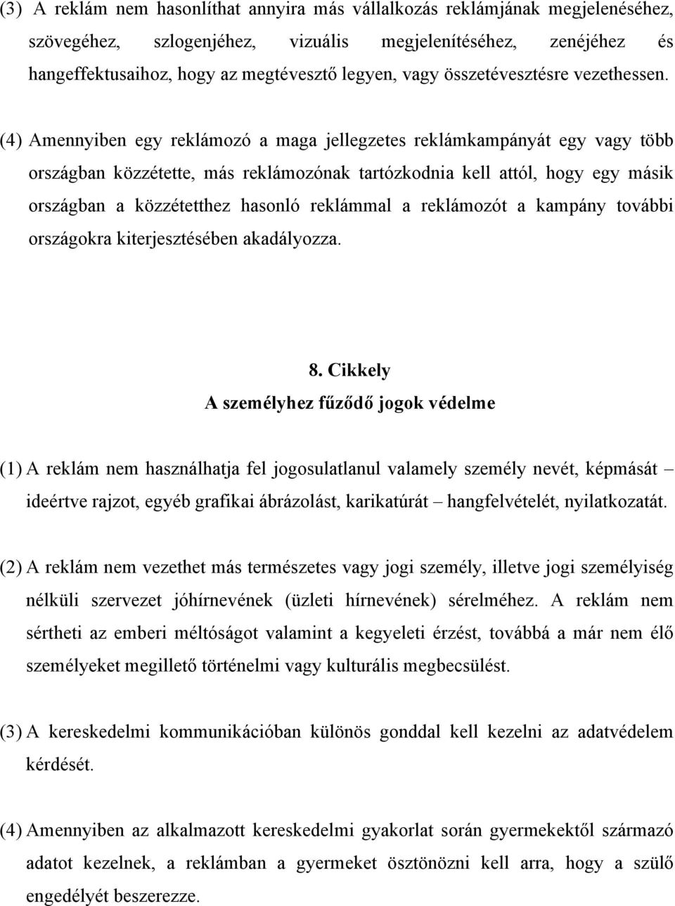 (4) Amennyiben egy reklámozó a maga jellegzetes reklámkampányát egy vagy több országban közzétette, más reklámozónak tartózkodnia kell attól, hogy egy másik országban a közzétetthez hasonló reklámmal