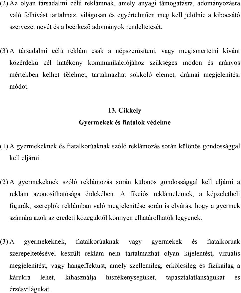 (3) A társadalmi célú reklám csak a népszerűsíteni, vagy megismertetni kívánt közérdekű cél hatékony kommunikációjához szükséges módon és arányos mértékben kelhet félelmet, tartalmazhat sokkoló