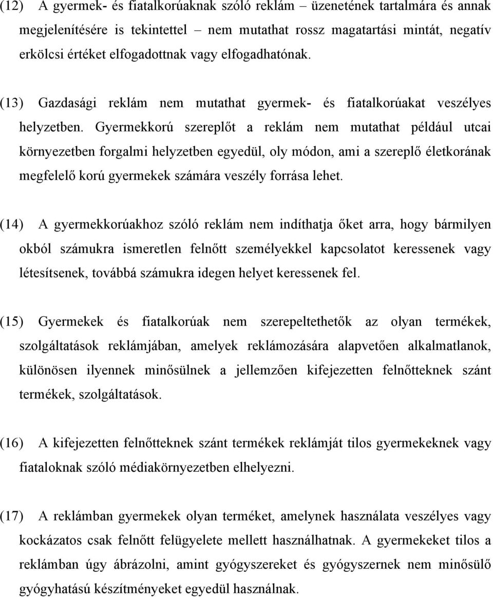 Gyermekkorú szereplőt a reklám nem mutathat például utcai környezetben forgalmi helyzetben egyedül, oly módon, ami a szereplő életkorának megfelelő korú gyermekek számára veszély forrása lehet.