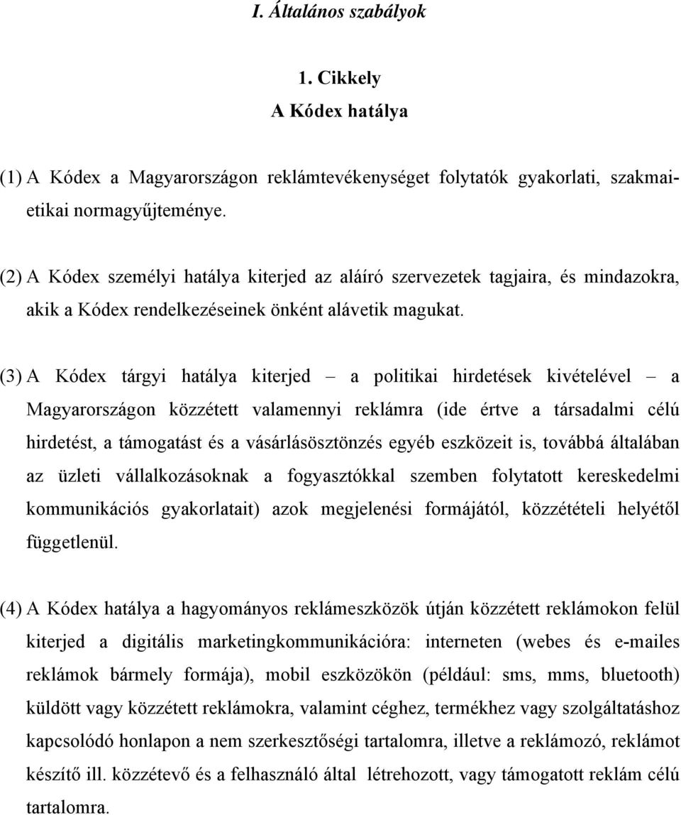 (3) A Kódex tárgyi hatálya kiterjed a politikai hirdetések kivételével a Magyarországon közzétett valamennyi reklámra (ide értve a társadalmi célú hirdetést, a támogatást és a vásárlásösztönzés egyéb