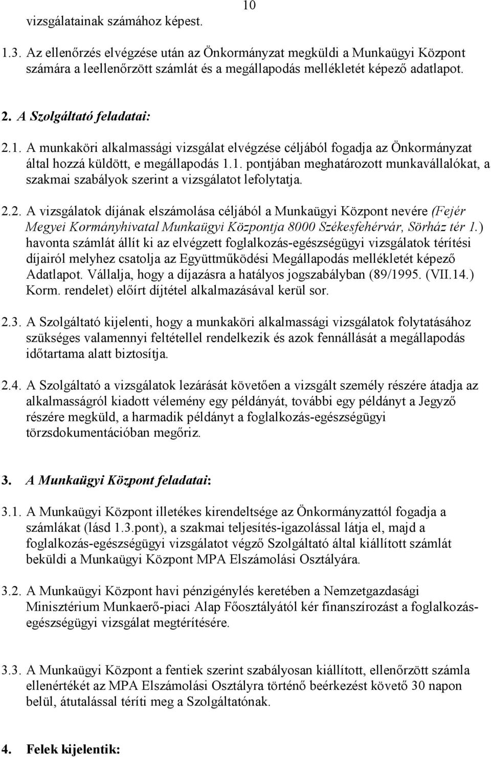 2.2. A vizsgálatok díjának elszámolása céljából a Munkaügyi Központ nevére (Fejér Megyei Kormányhivatal Munkaügyi Központja 8000 Székesfehérvár, Sörház tér 1.