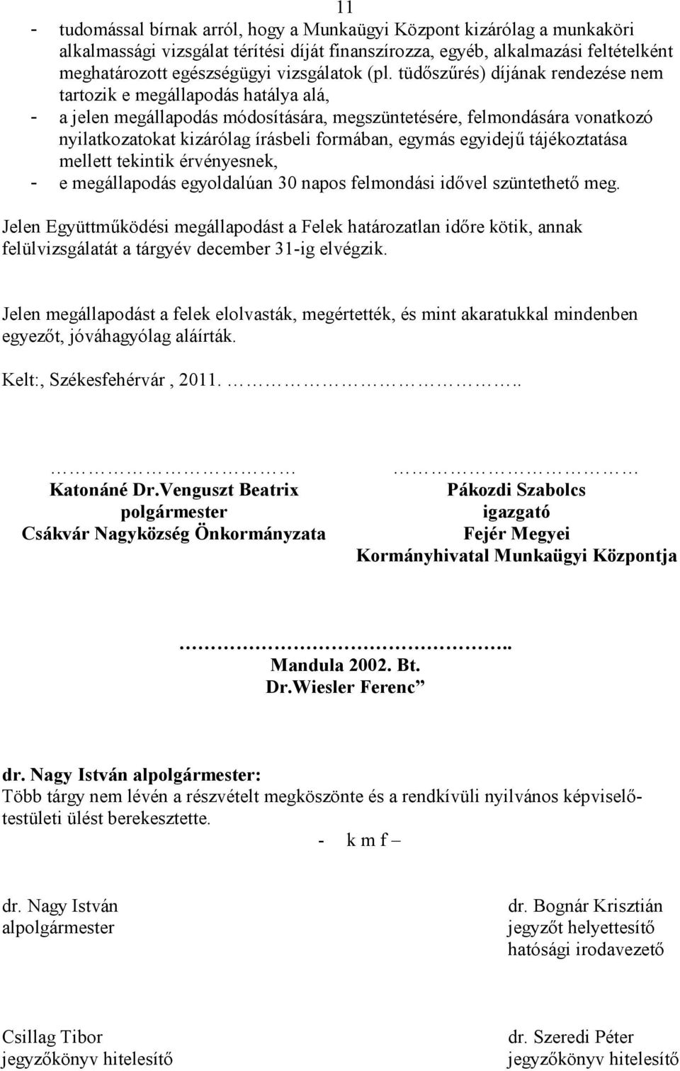 tüdıszőrés) díjának rendezése nem tartozik e megállapodás hatálya alá, - a jelen megállapodás módosítására, megszüntetésére, felmondására vonatkozó nyilatkozatokat kizárólag írásbeli formában, egymás