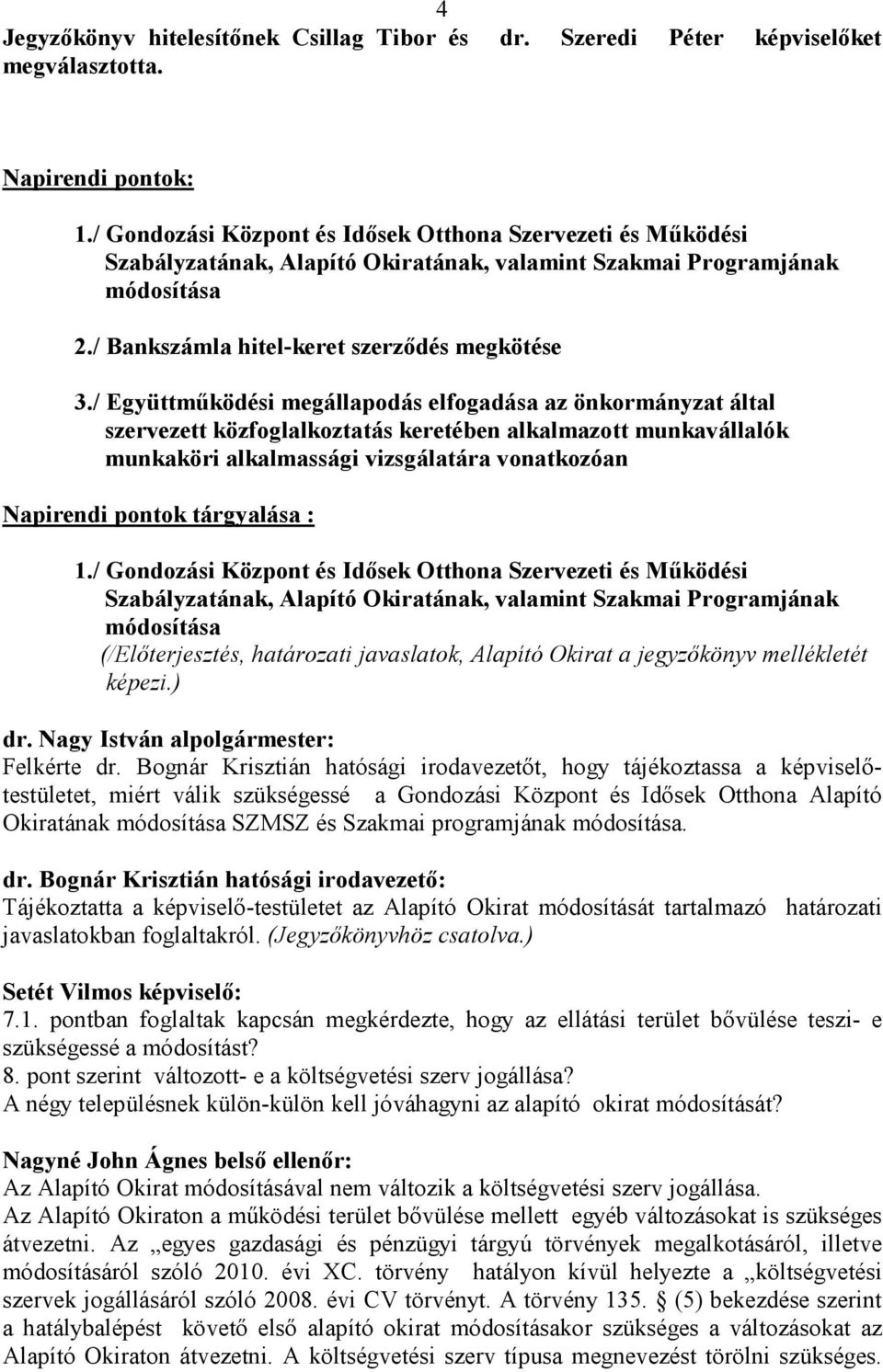 / Együttmőködési megállapodás elfogadása az önkormányzat által szervezett közfoglalkoztatás keretében alkalmazott munkavállalók munkaköri alkalmassági vizsgálatára vonatkozóan Napirendi pontok