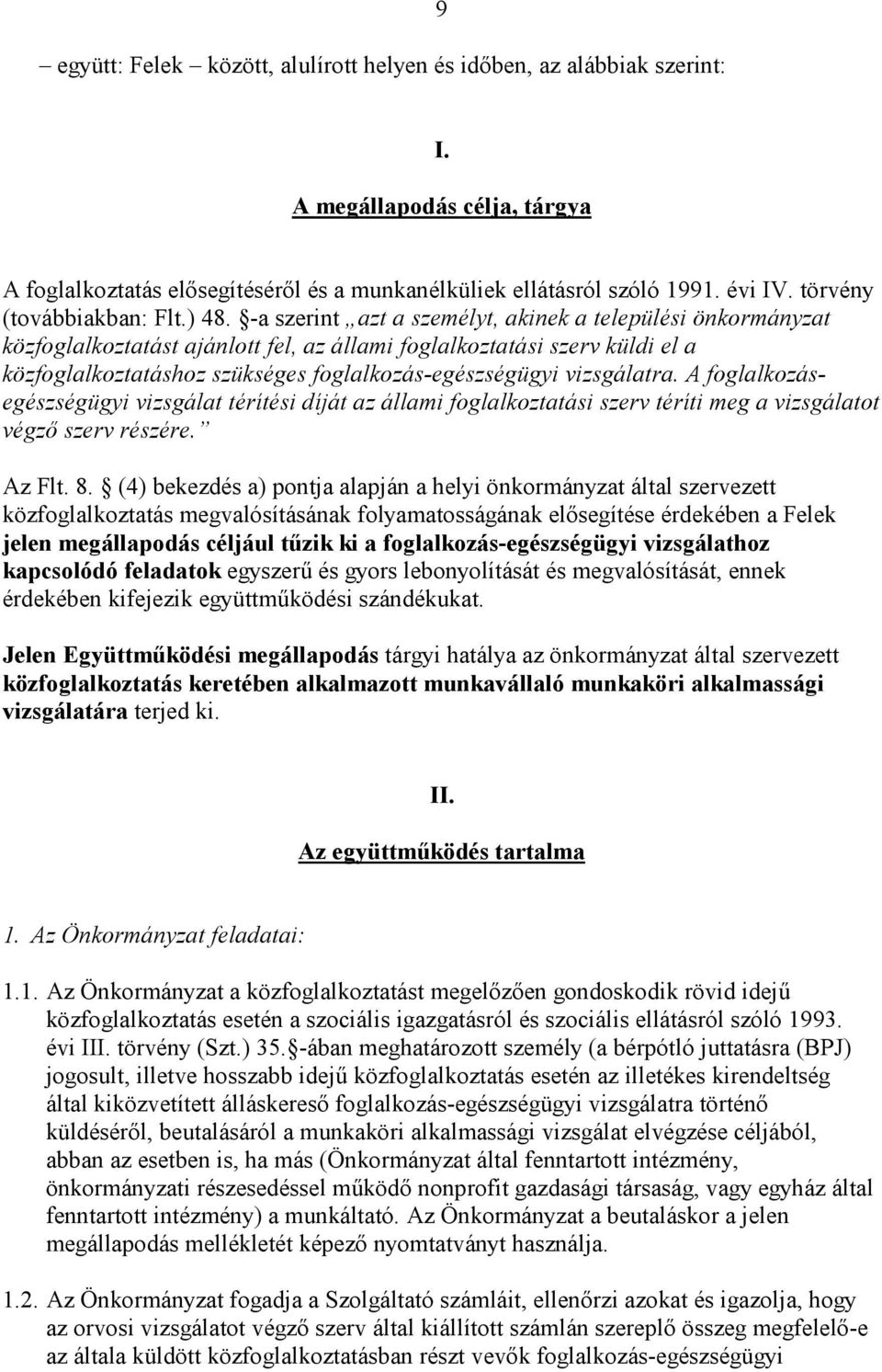 -a szerint azt a személyt, akinek a települési önkormányzat közfoglalkoztatást ajánlott fel, az állami foglalkoztatási szerv küldi el a közfoglalkoztatáshoz szükséges foglalkozás-egészségügyi