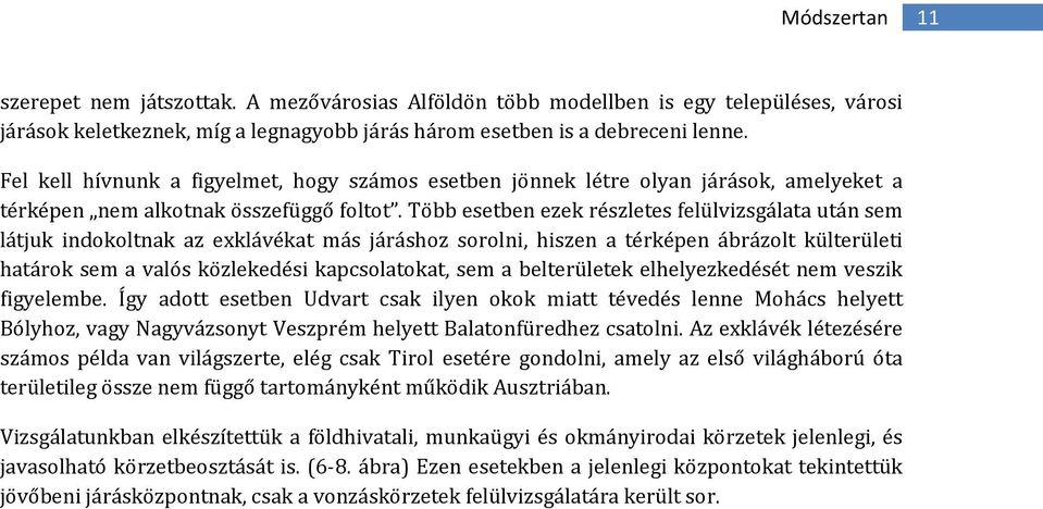 Több esetben ezek részletes felülvizsgálata után sem látjuk indokoltnak az exklávékat más járáshoz sorolni, hiszen a térképen ábrázolt külterületi határok sem a valós közlekedési kapcsolatokat, sem a