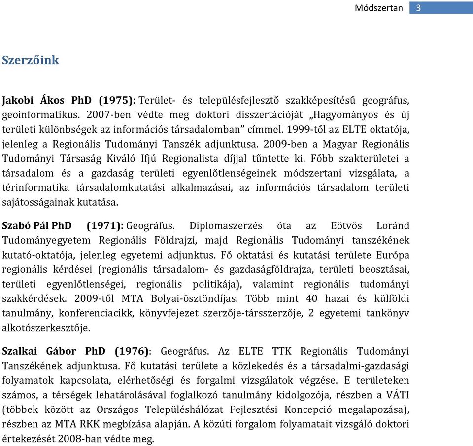 2009-ben a Magyar Regionális Tudományi Társaság Kiváló Ifjú Regionalista díjjal tűntette ki.