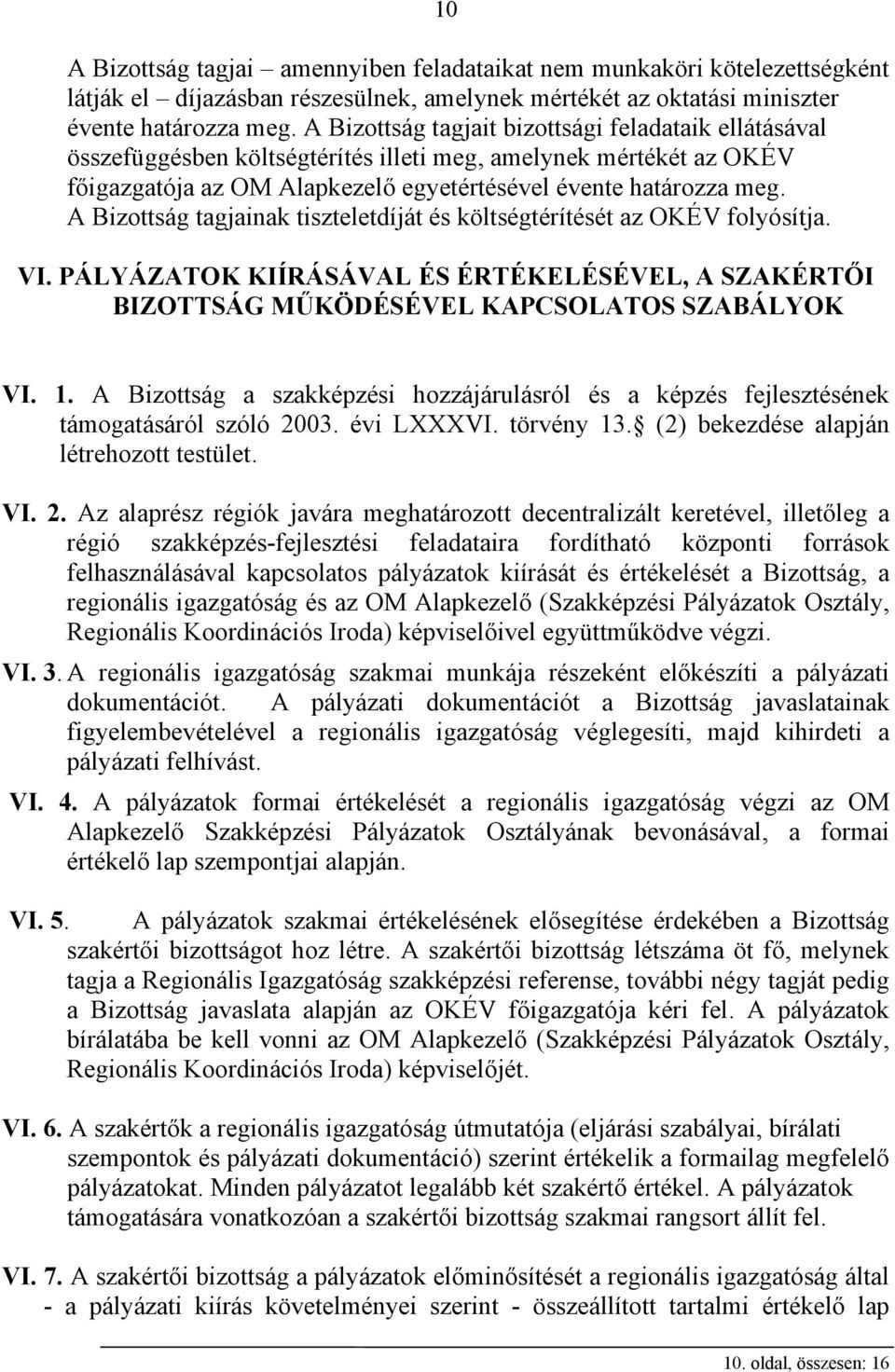 A Bizottság tagjainak tiszteletdíját és költségtérítését az OKÉV folyósítja. VI. PÁLYÁZATOK KIÍRÁSÁVAL ÉS ÉRTÉKELÉSÉVEL, A SZAKÉRTŐI BIZOTTSÁG MŰKÖDÉSÉVEL KAPCSOLATOS SZABÁLYOK VI. 1.