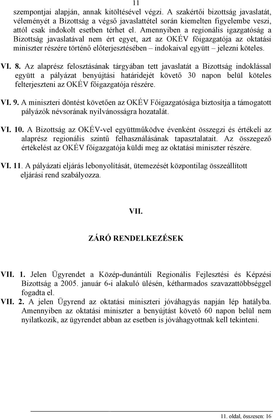 Amennyiben a regionális igazgatóság a Bizottság javaslatával nem ért egyet, azt az OKÉV főigazgatója az oktatási miniszter részére történő előterjesztésében indokaival együtt jelezni köteles. VI. 8.