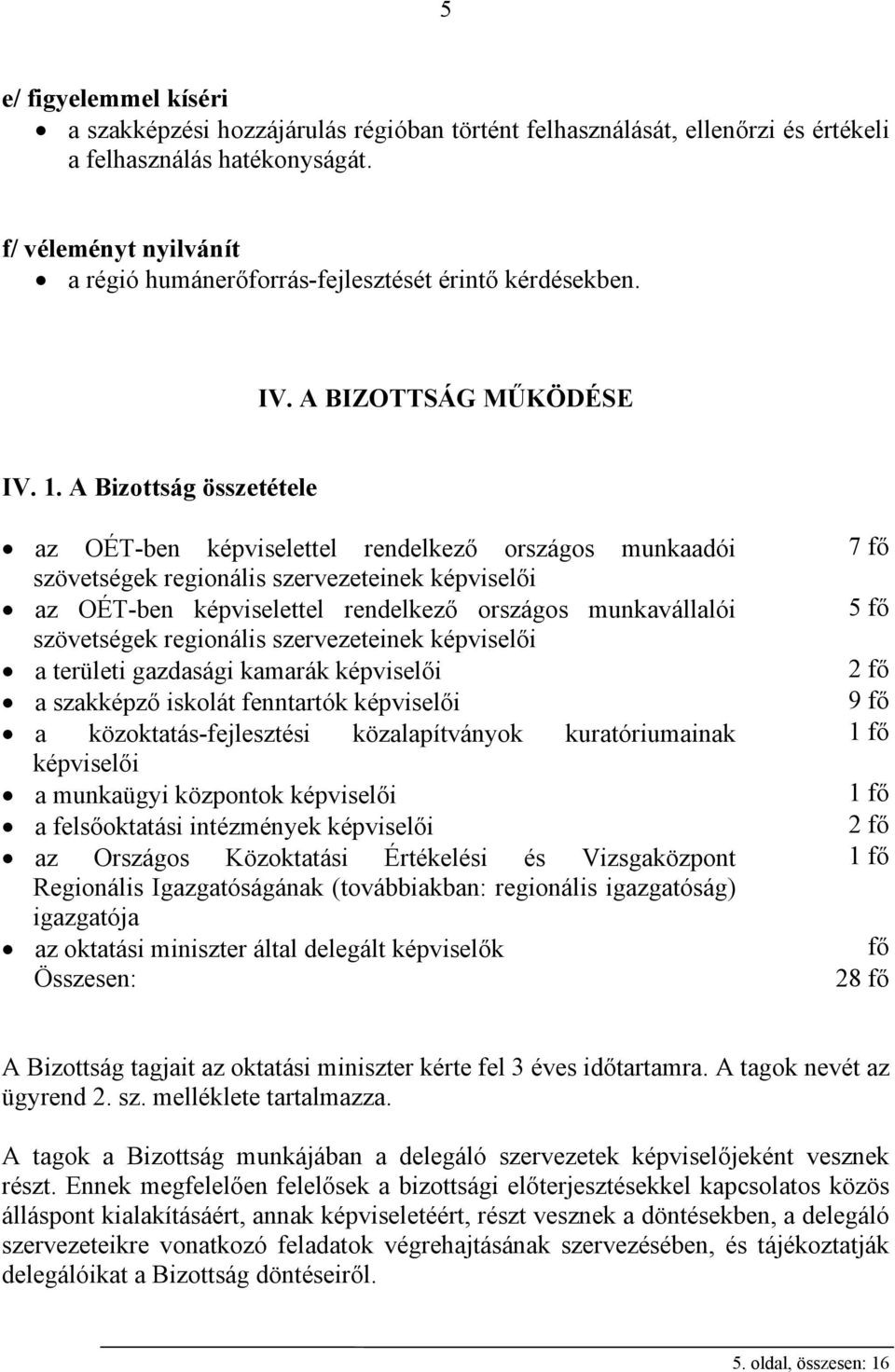 A Bizottság összetétele az OÉT-ben képviselettel rendelkező országos munkaadói 7 fő szövetségek regionális szervezeteinek képviselői az OÉT-ben képviselettel rendelkező országos munkavállalói 5 fő