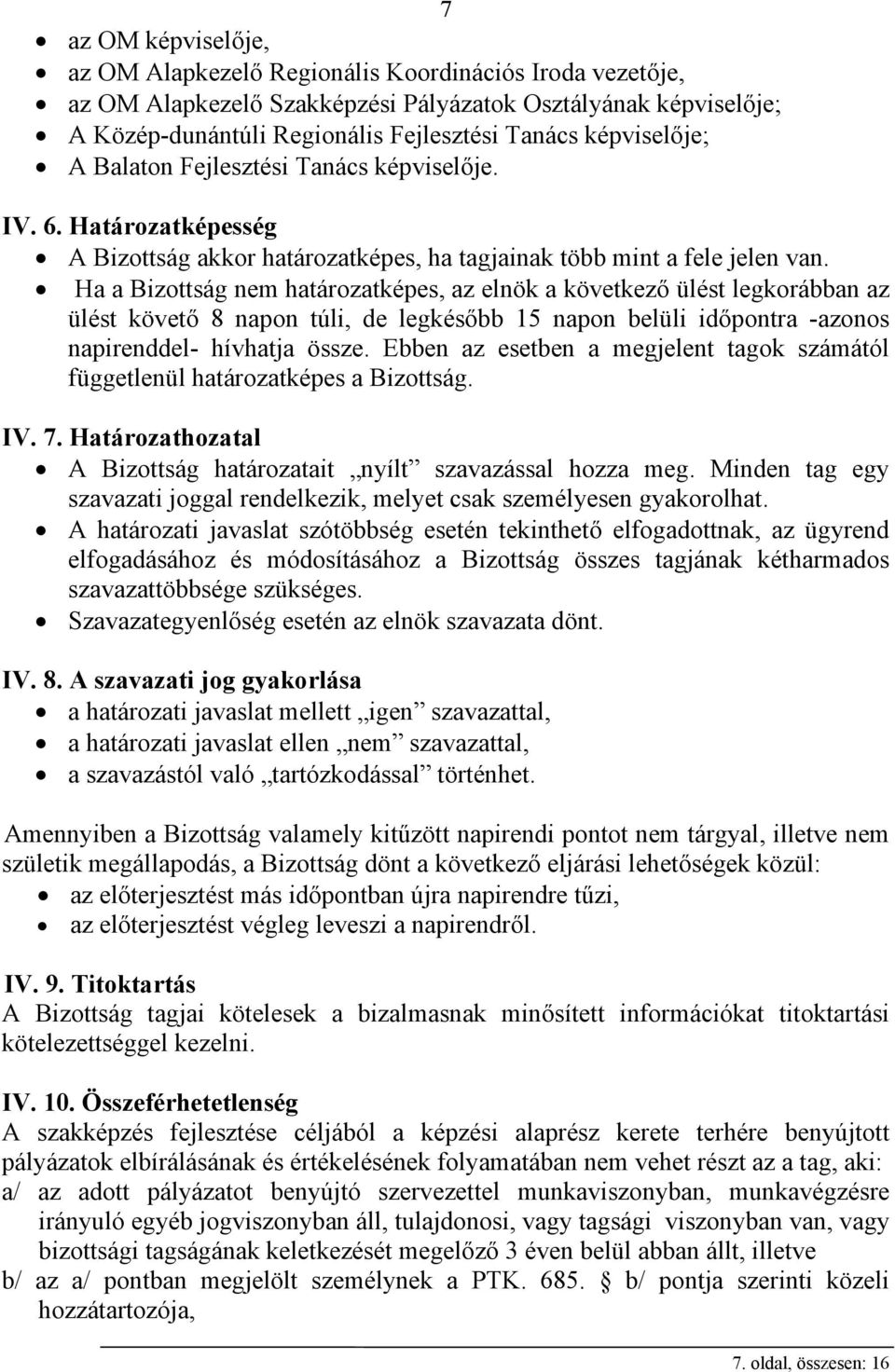 Ha a Bizottság nem határozatképes, az elnök a következő ülést legkorábban az ülést követő 8 napon túli, de legkésőbb 15 napon belüli időpontra -azonos napirenddel- hívhatja össze.