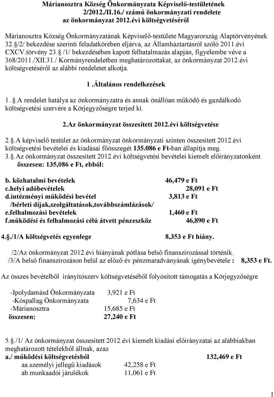 törvény 23. /1/ bekezdésében kapott felhatalmazás alapján, figyelembe véve a 368/2011./XII.31./ Kormányrendeletben meghatározottakat, az önkormányzat 2012.