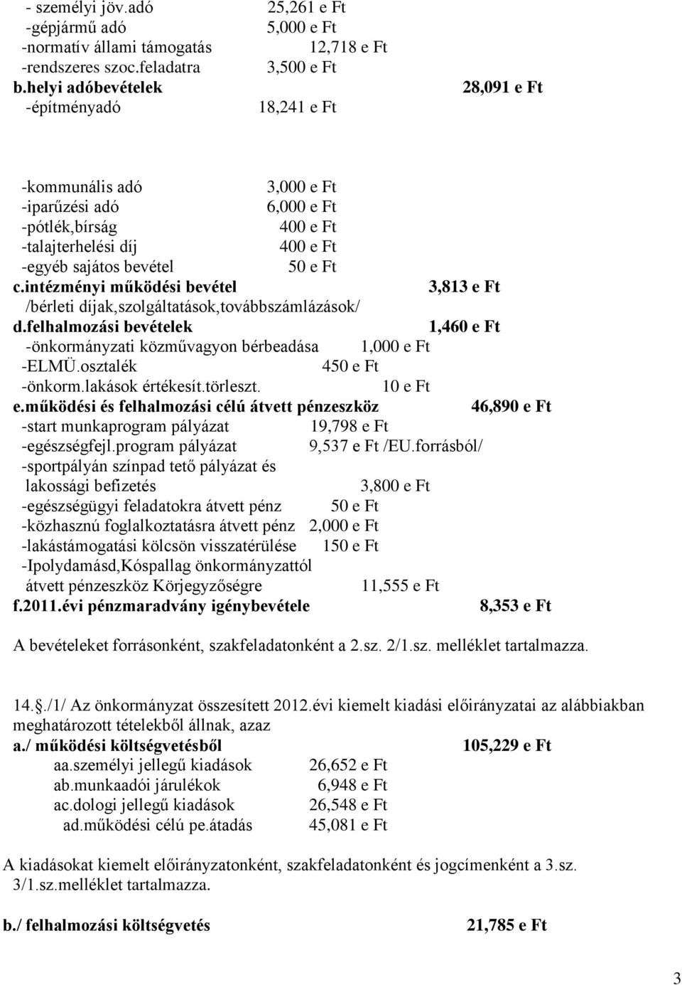 intézményi működési bevétel 3,813 e Ft /bérleti díjak,szolgáltatások,továbbszámlázások/ d.felhalmozási bevételek 1,460 e Ft -önkormányzati közművagyon bérbeadása 1,000 e Ft -ELMÜ.