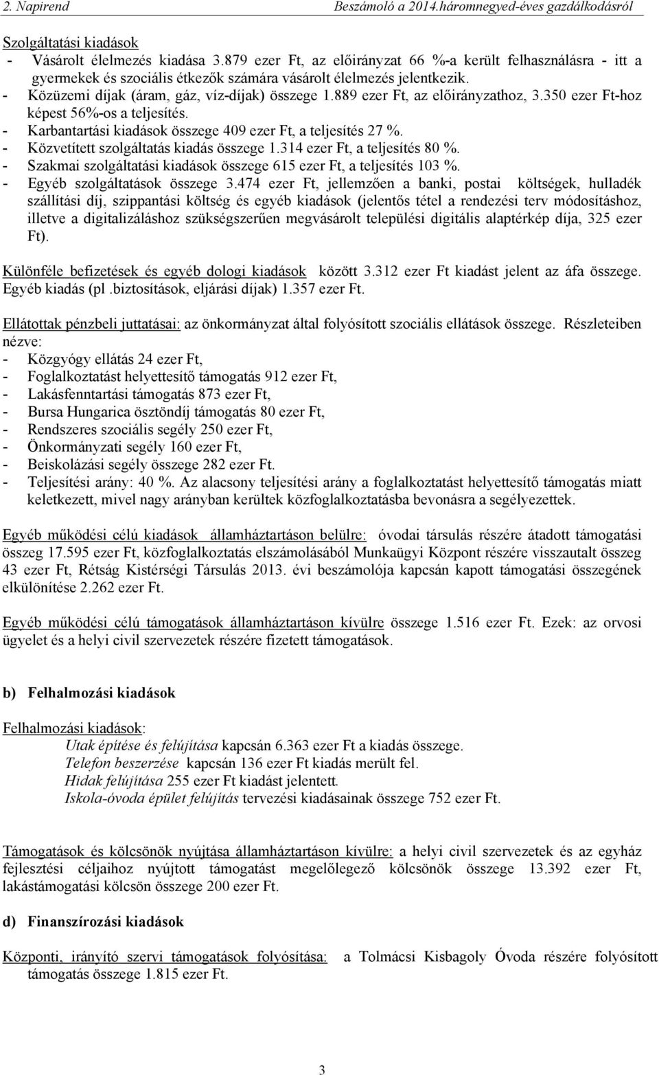 - Közvetített szolgáltatás kiadás összege 1.314 ezer Ft, a teljesítés 80 %. - Szakmai szolgáltatási kiadások összege 615 ezer Ft, a teljesítés 103 %. - Egyéb szolgáltatások összege 3.