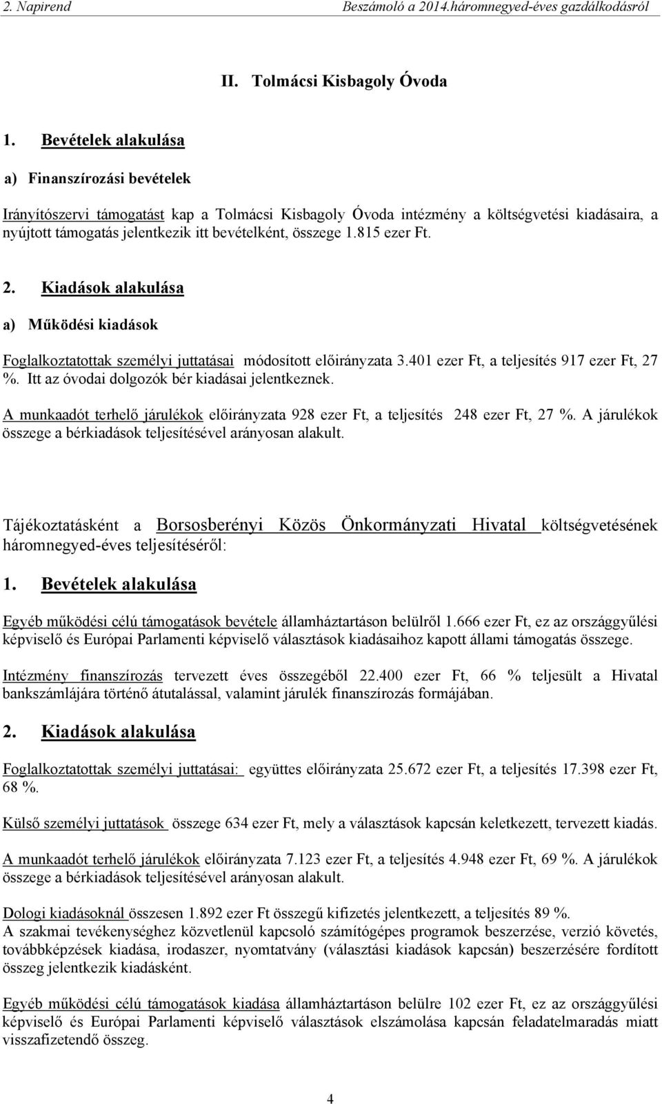 összege 1.815 ezer Ft. 2. Kiadások alakulása a) Működési kiadások Foglalkoztatottak személyi juttatásai módosított a 3.401 ezer Ft, a teljesítés 917 ezer Ft, 27 %.