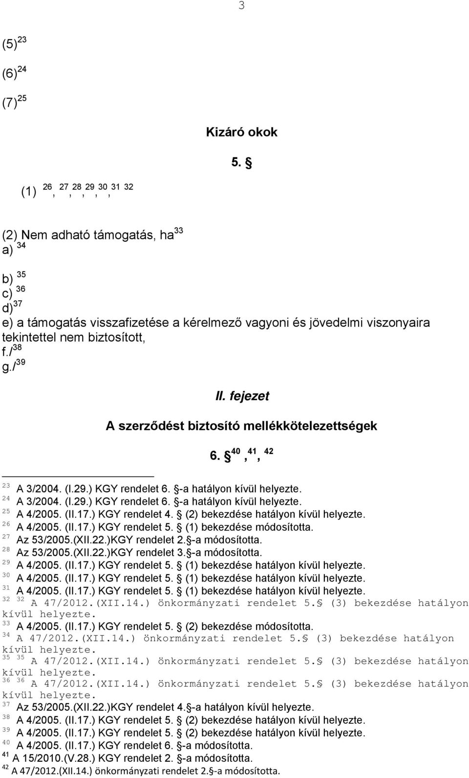 / 39 II. fejezet A szerződést biztosító mellékkötelezettségek 6. 40, 41, 42 23 A 3/2004. (I.29.) KGY rendelet 6. -a hatályon 24 A 3/2004. (I.29.) KGY rendelet 6. -a hatályon 25 A 4/2005. (II.17.