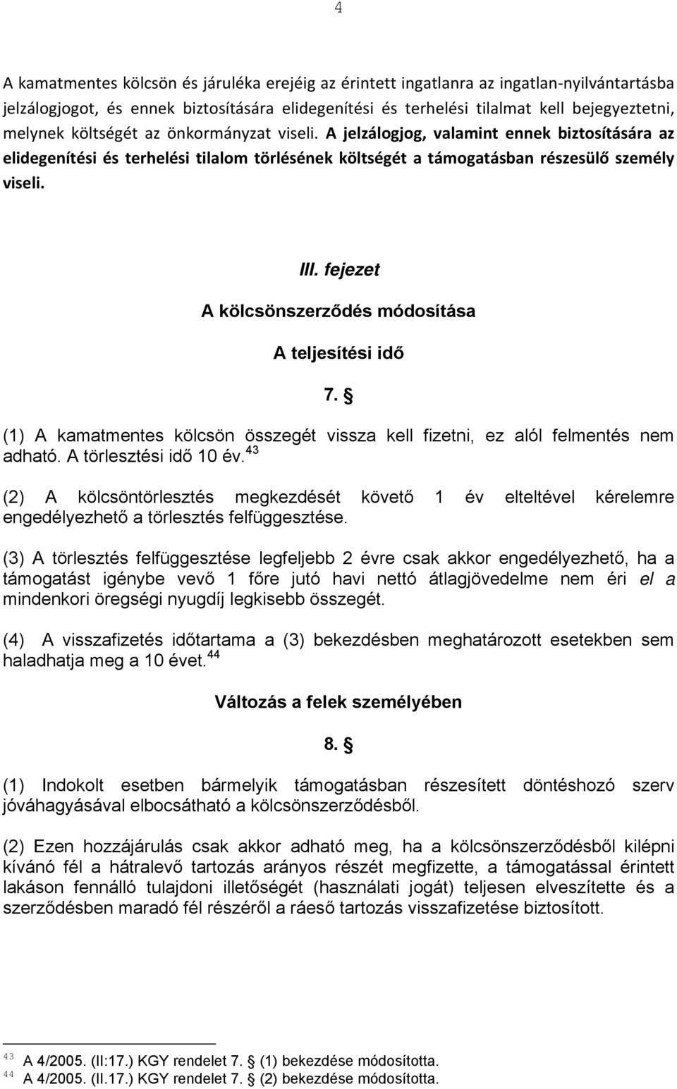 fejezet A kölcsönszerződés módosítása A teljesítési idő 7. (1) A kamatmentes kölcsön összegét vissza kell fizetni, ez alól felmentés nem adható. A törlesztési idő 10 év.