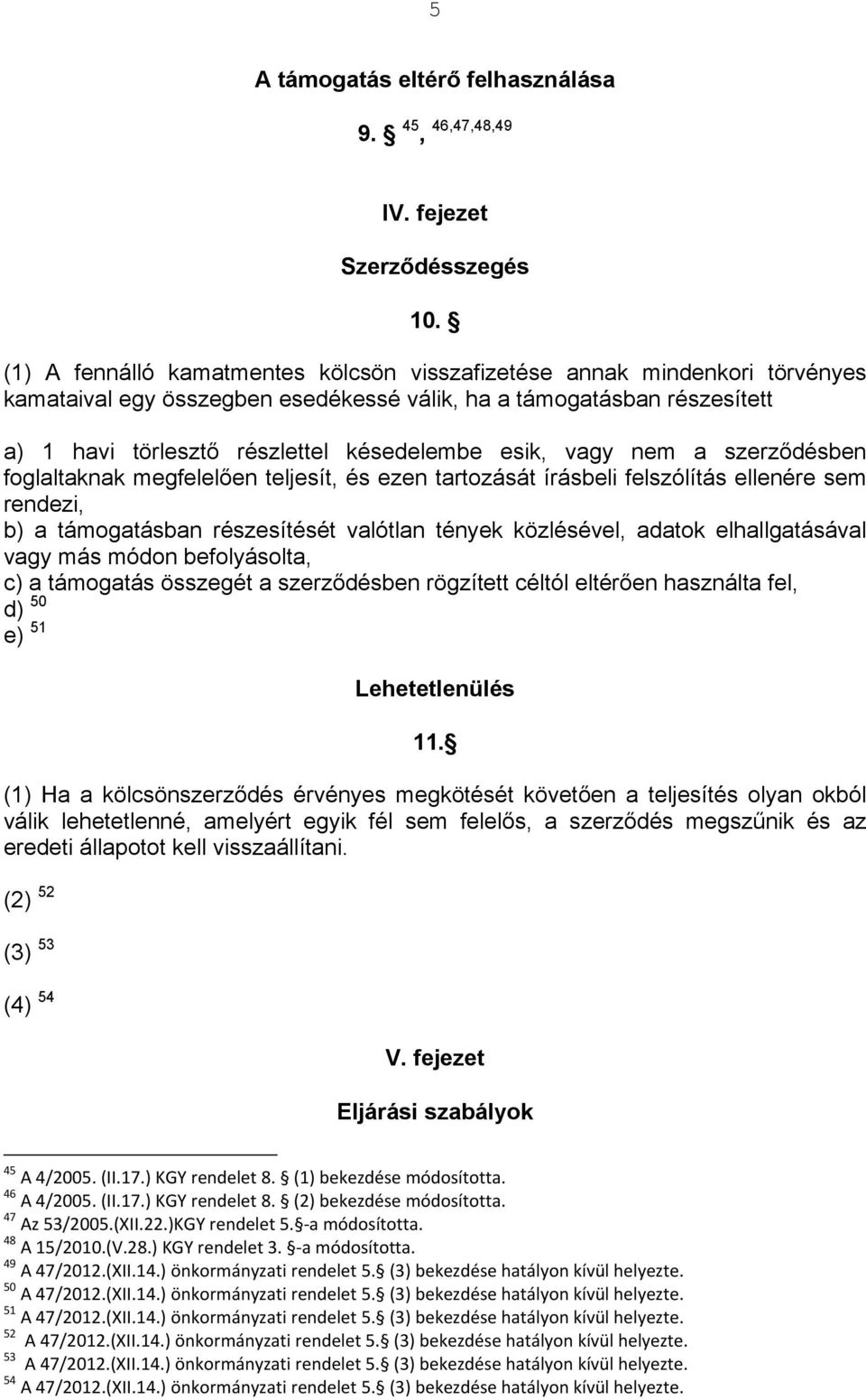 vagy nem a szerződésben foglaltaknak megfelelően teljesít, és ezen tartozását írásbeli felszólítás ellenére sem rendezi, b) a támogatásban részesítését valótlan tények közlésével, adatok