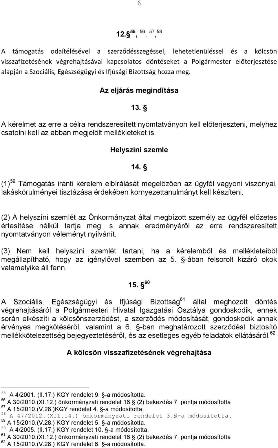 A kérelmet az erre a célra rendszeresített nyomtatványon kell előterjeszteni, melyhez csatolni kell az abban megjelölt mellékleteket is. Helyszíni szemle 14.