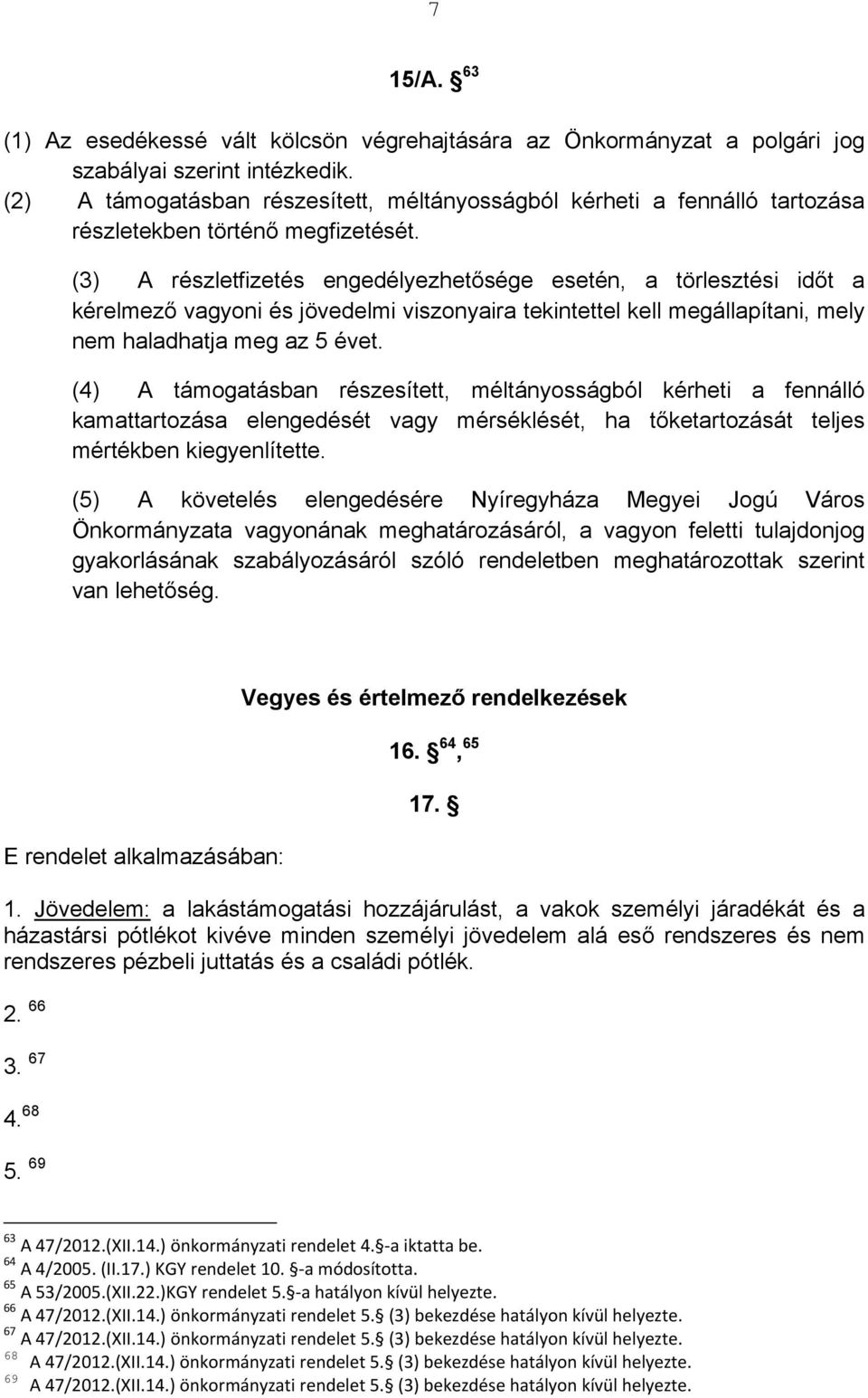 (3) A részletfizetés engedélyezhetősége esetén, a törlesztési időt a kérelmező vagyoni és jövedelmi viszonyaira tekintettel kell megállapítani, mely nem haladhatja meg az 5 évet.