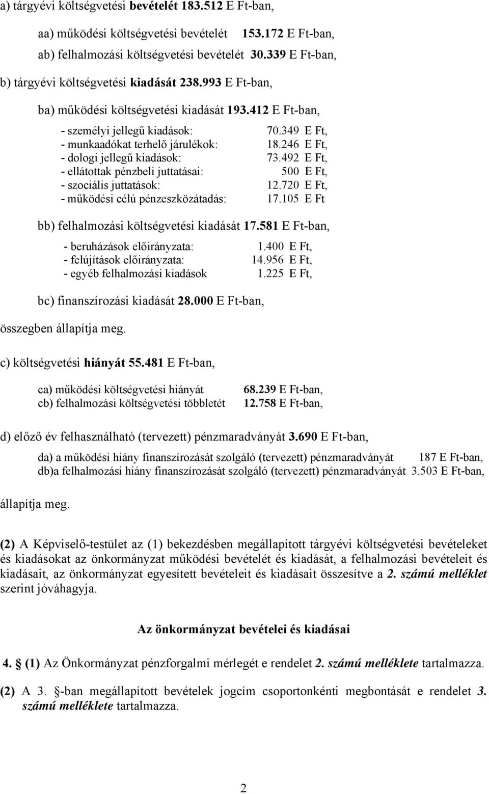 246 E Ft, - dologi jellegű kiadások: 73.492 E Ft, - ellátottak pénzbeli juttatásai: 500 E Ft, - szociális juttatások: 12.720 E Ft, - működési célú pénzeszközátadás: 17.