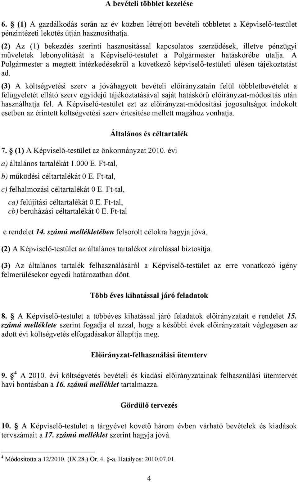 A Polgármester a megtett intézkedésekről a következő képviselő-testületi ülésen tájékoztatást ad.