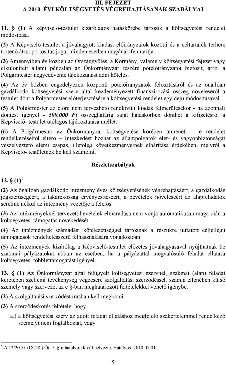 (3) Amennyiben év közben az Országgyűlés, a Kormány, valamely költségvetési fejezet vagy elkülönített állami pénzalap az Önkormányzat részére pótelőirányzatot biztosít, arról a Polgármester