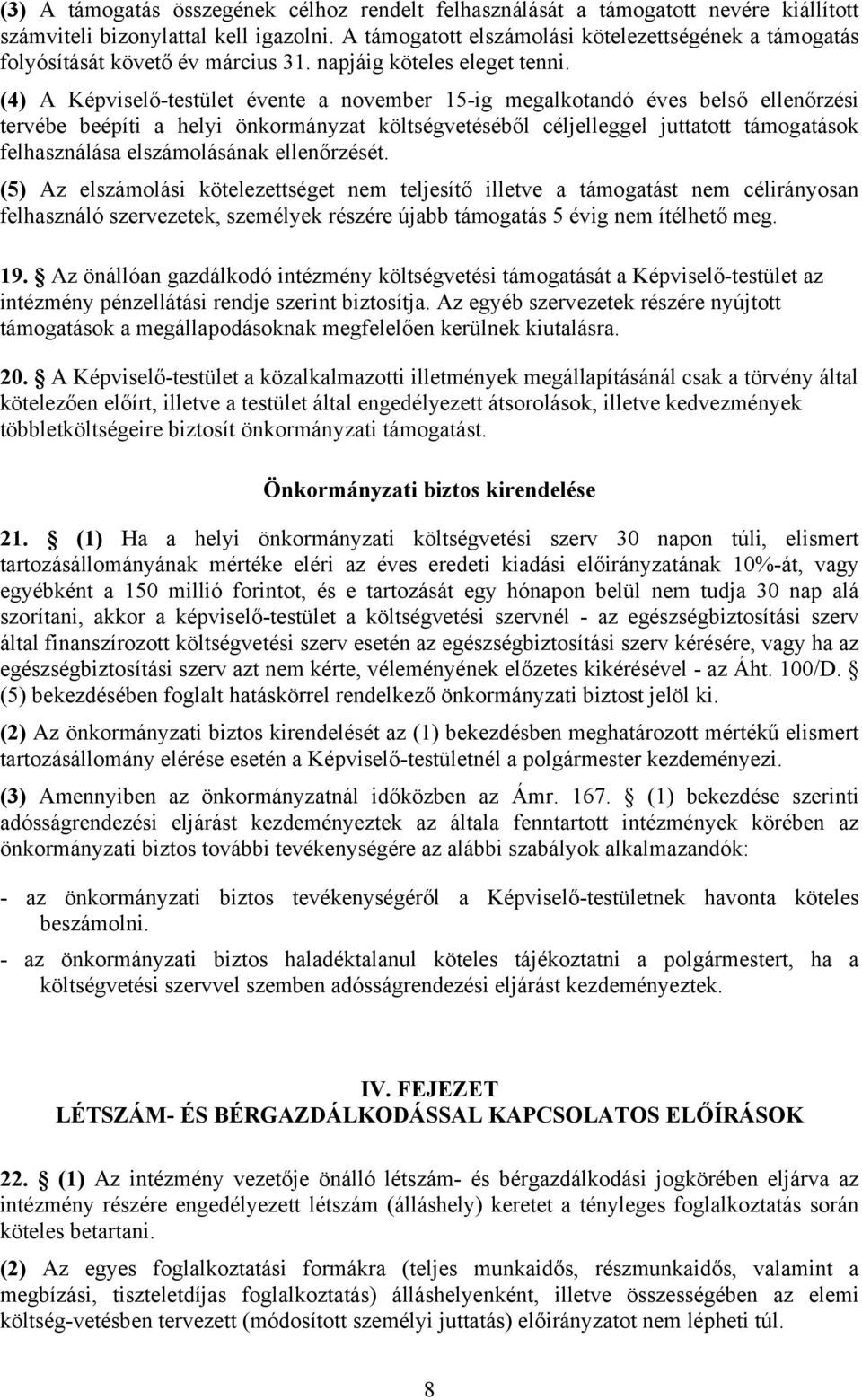 (4) A Képviselő-testület évente a november 15-ig megalkotandó éves belső ellenőrzési ébe beépíti a helyi önkormányzat költségvetéséből céljelleggel juttatott támogatások felhasználása elszámolásának